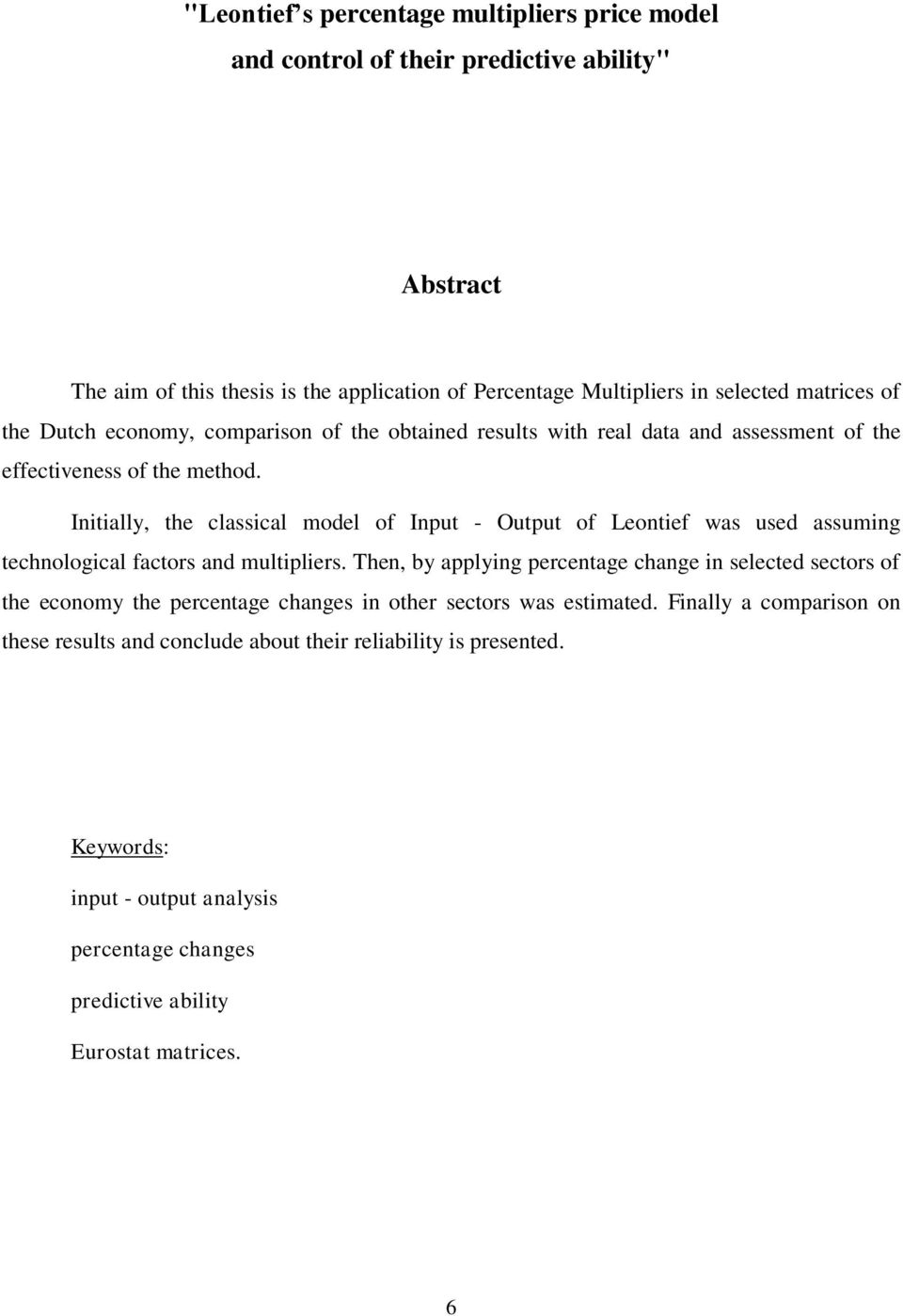 Initially, the classical model of Input - Output of Leontief was used assuming technological factors and multipliers.