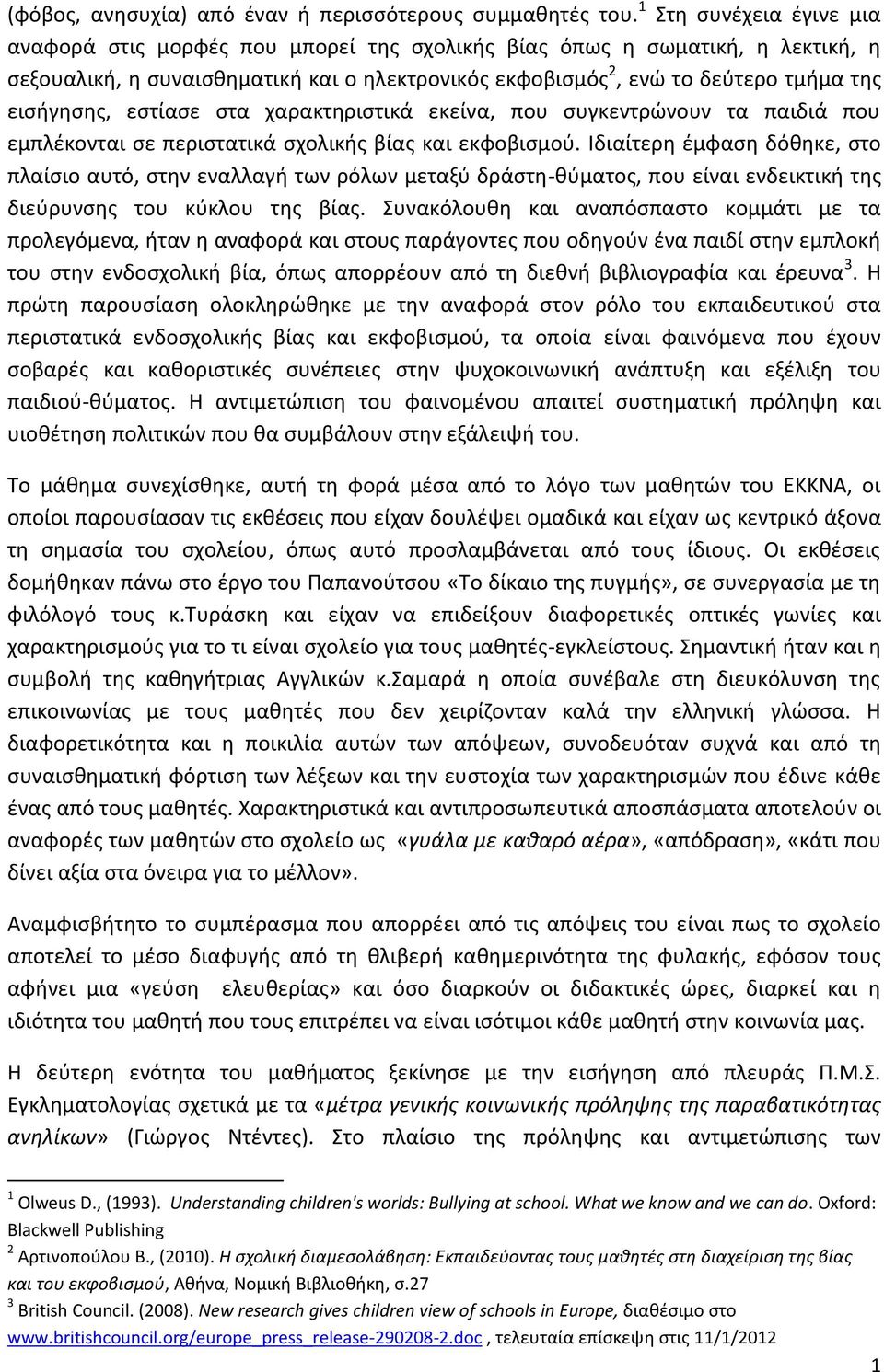 εισήγησης, εστίασε στα χαρακτηριστικά εκείνα, που συγκεντρώνουν τα παιδιά που εμπλέκονται σε περιστατικά σχολικής βίας και εκφοβισμού.