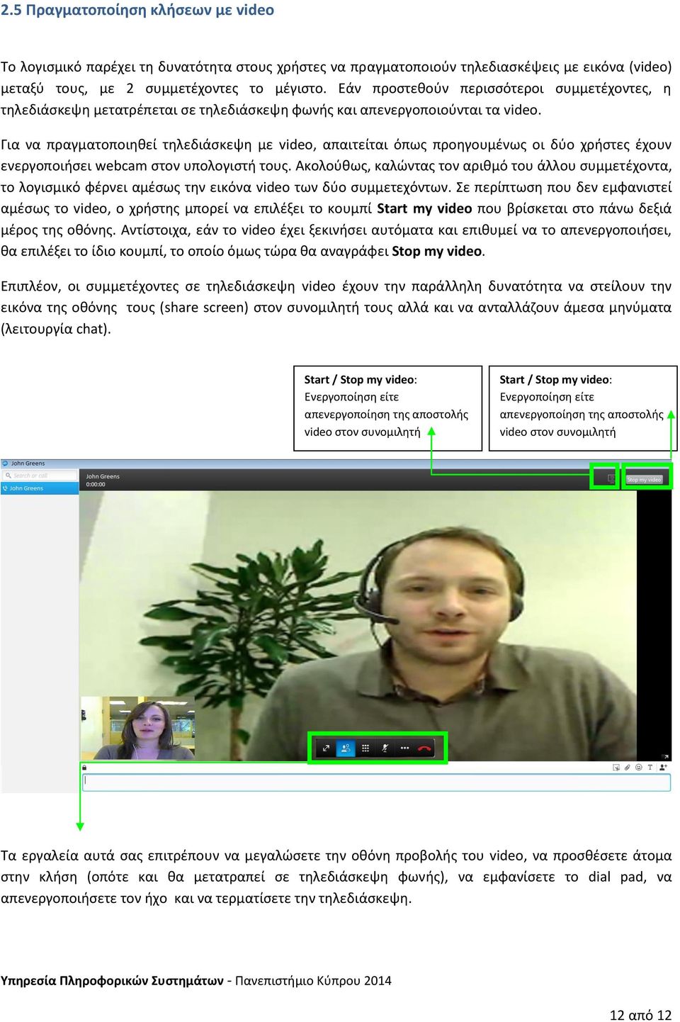Για να πραγματοποιηθεί τηλεδιάσκεψη με video, απαιτείται όπως προηγουμένως οι δύο χρήστες έχουν ενεργοποιήσει webcam στον υπολογιστή τους.