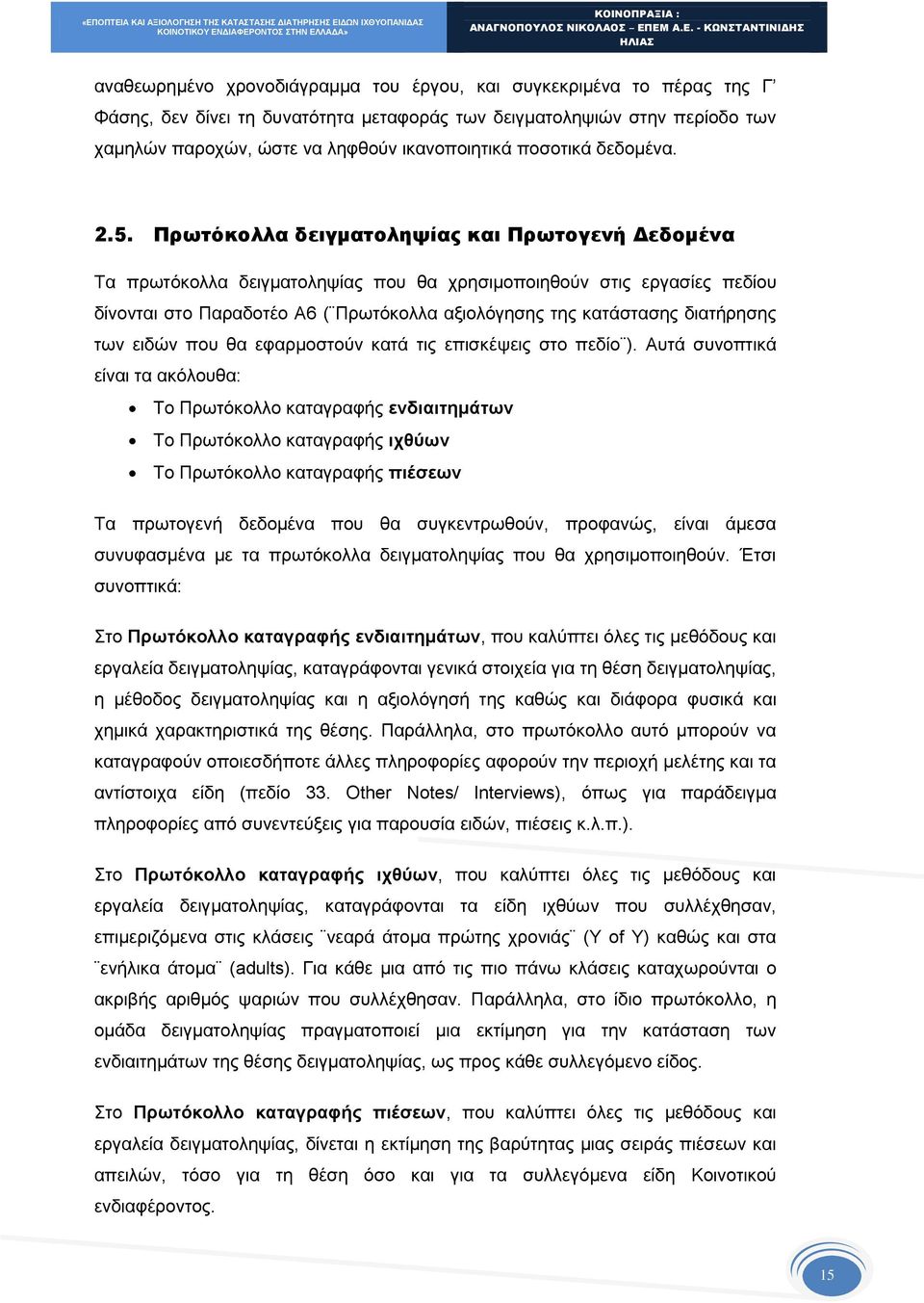 Πρωτόκολλα δειγματοληψίας και Πρωτογενή Δεδομένα Τα πρωτόκολλα δειγματοληψίας που θα χρησιμοποιηθούν στις εργασίες πεδίου δίνονται στο Παραδοτέο Α6 ( Πρωτόκολλα αξιολόγησης της κατάστασης διατήρησης