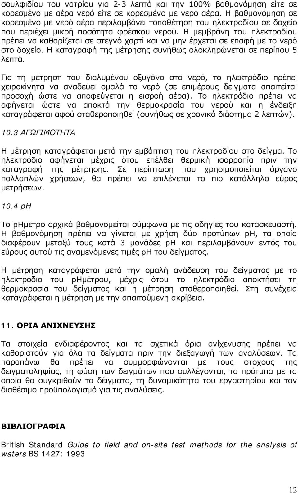 Η μεμβράνη του ηλεκτροδίου πρέπει να καθαρίζεται σε στεγνό χαρτί και να μην έρχεται σε επαφή με το νερό στο δοχείο. Η καταγραφή της μέτρησης συνήθως ολοκληρώνεται σε περίπου 5 λεπτά.