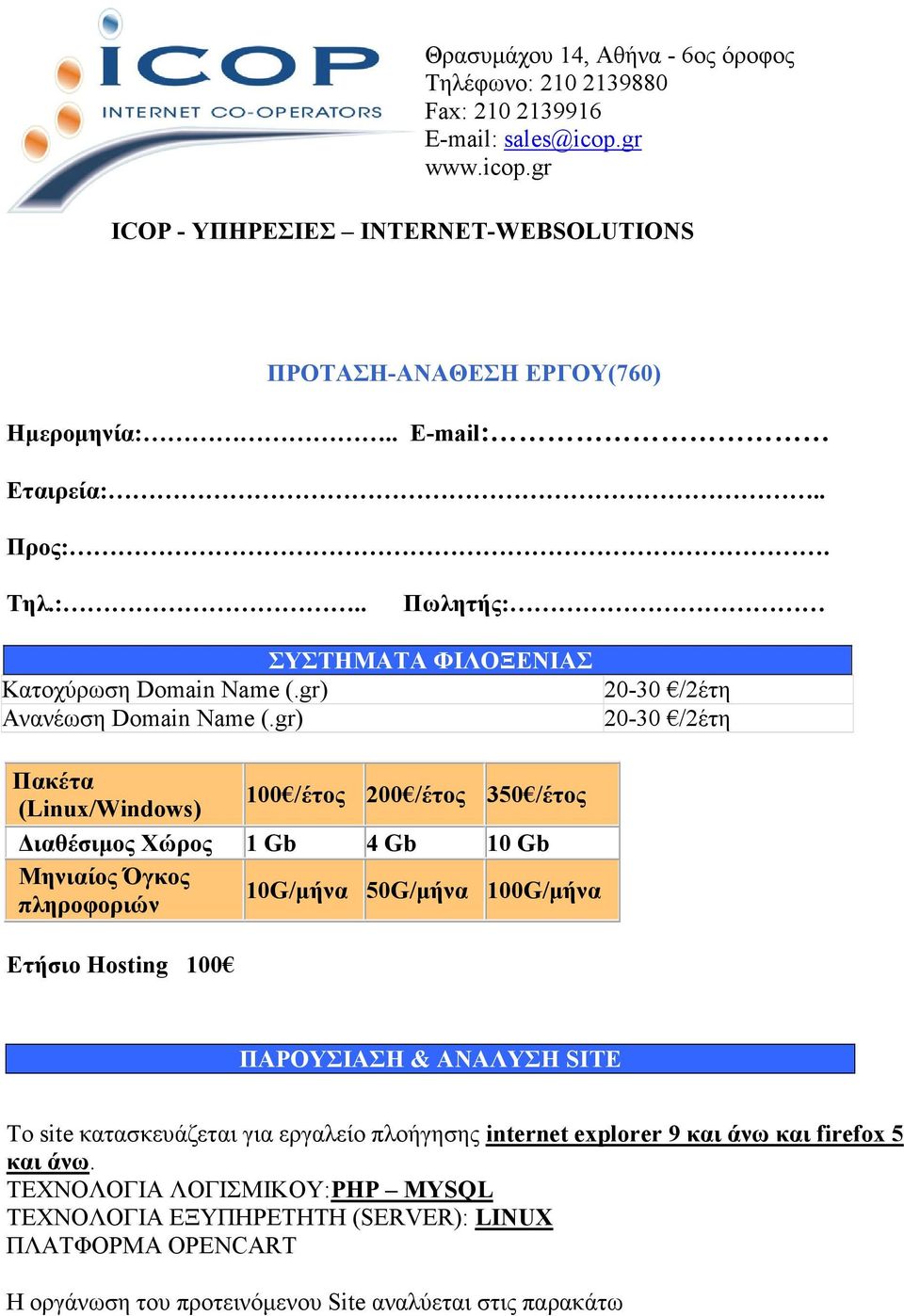 gr) 20-30 /2έτη 20-30 /2έτη Πακέτα 100 /έτος 200 /έτος 350 /έτος (Linux/Windows) Διαθέσιμος Χώρος 1 Gb 4 Gb 10 Gb Μηνιαίος Όγκος 10G/μήνα 50G/μήνα 100G/μήνα πληροφοριών Ετήσιο Hosting 100