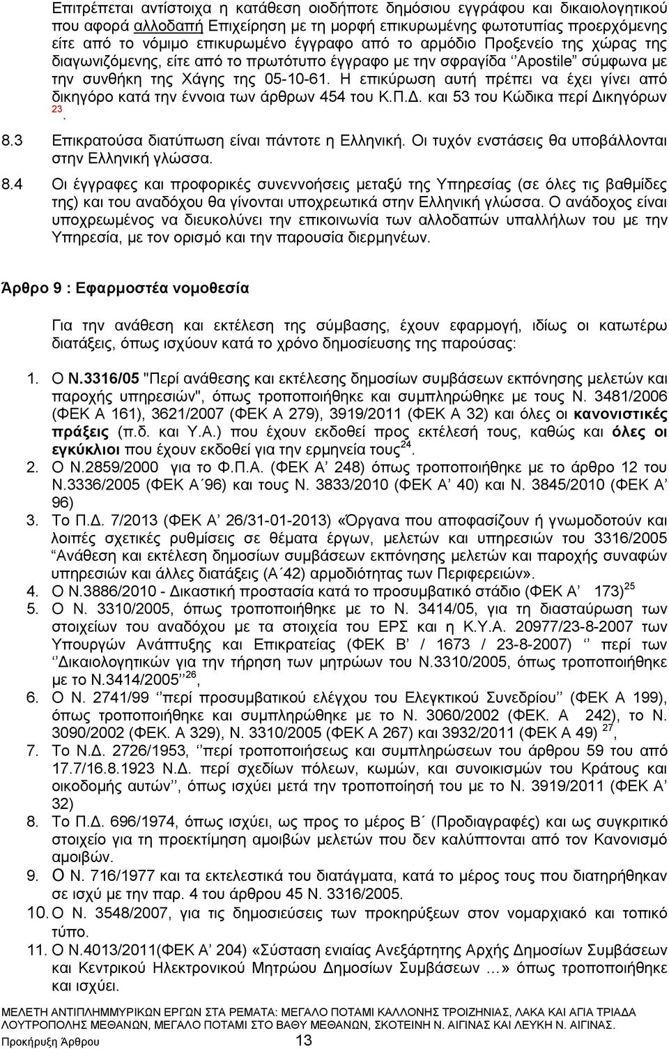 Η επικύρωση αυτή πρέπει να έχει γίνει από δικηγόρο κατά την έννοια των άρθρων 454 του Κ.Π.Δ. και 53 του Κώδικα περί Δικηγόρων 23. 8.3 Επικρατούσα διατύπωση είναι πάντοτε η Ελληνική.