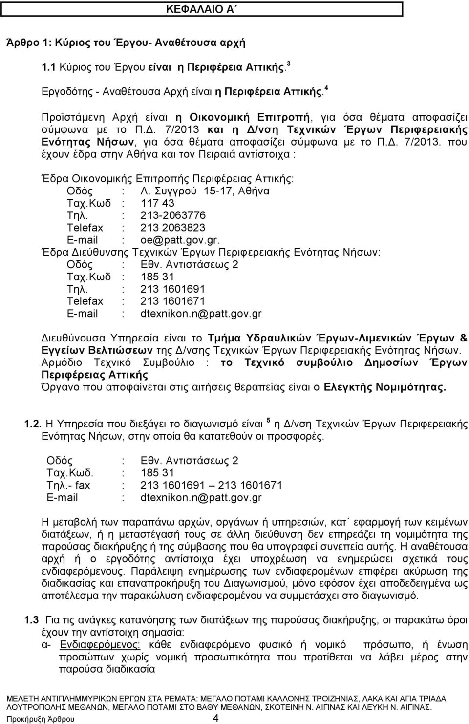 Δ. 7/2013. που έχουν έδρα στην Αθήνα και τον Πειραιά αντίστοιχα : Έδρα Οικονομικής Επιτροπής Περιφέρειας Αττικής: Οδός : Λ. Συγγρού 15-17, Αθήνα Ταχ.Κωδ : 117 43 Τηλ.