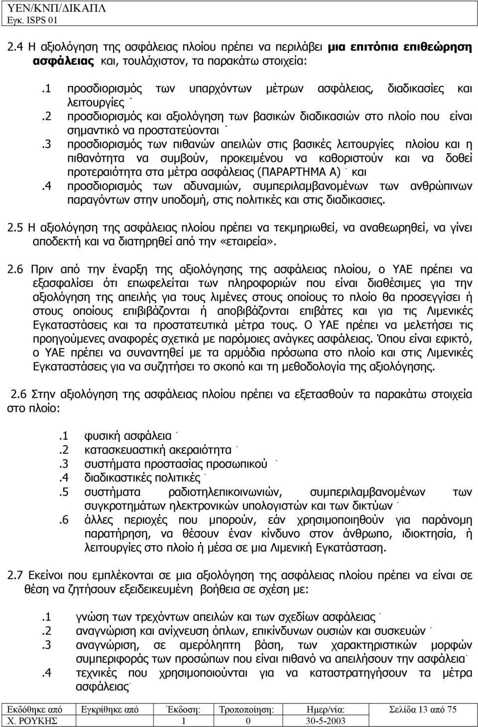 3 προσδιορισµός των πιθανών απειλών στις βασικές λειτουργίες πλοίου και η πιθανότητα να συµβούν, προκειµένου να καθοριστούν και να δοθεί προτεραιότητα στα µέτρα ασφάλειας (ΠΑΡΑΡΤΗΜΑ Α) και.