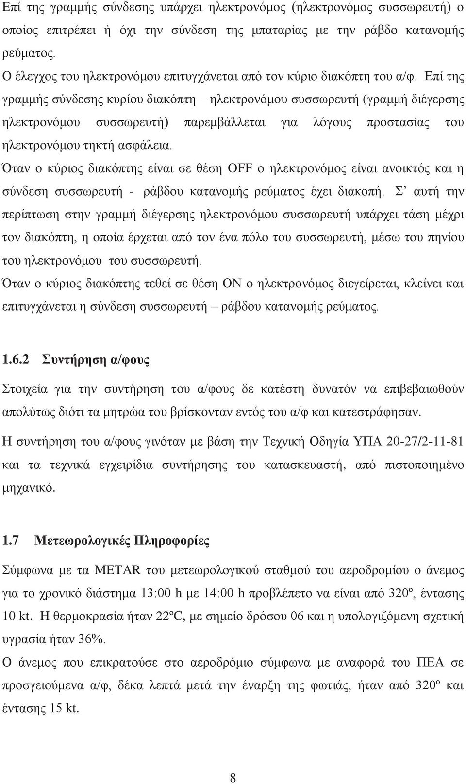 Επί της γραμμής σύνδεσης κυρίου διακόπτη ηλεκτρονόμου συσσωρευτή (γραμμή διέγερσης ηλεκτρονόμου συσσωρευτή) παρεμβάλλεται για λόγους προστασίας του ηλεκτρονόμου τηκτή ασφάλεια.