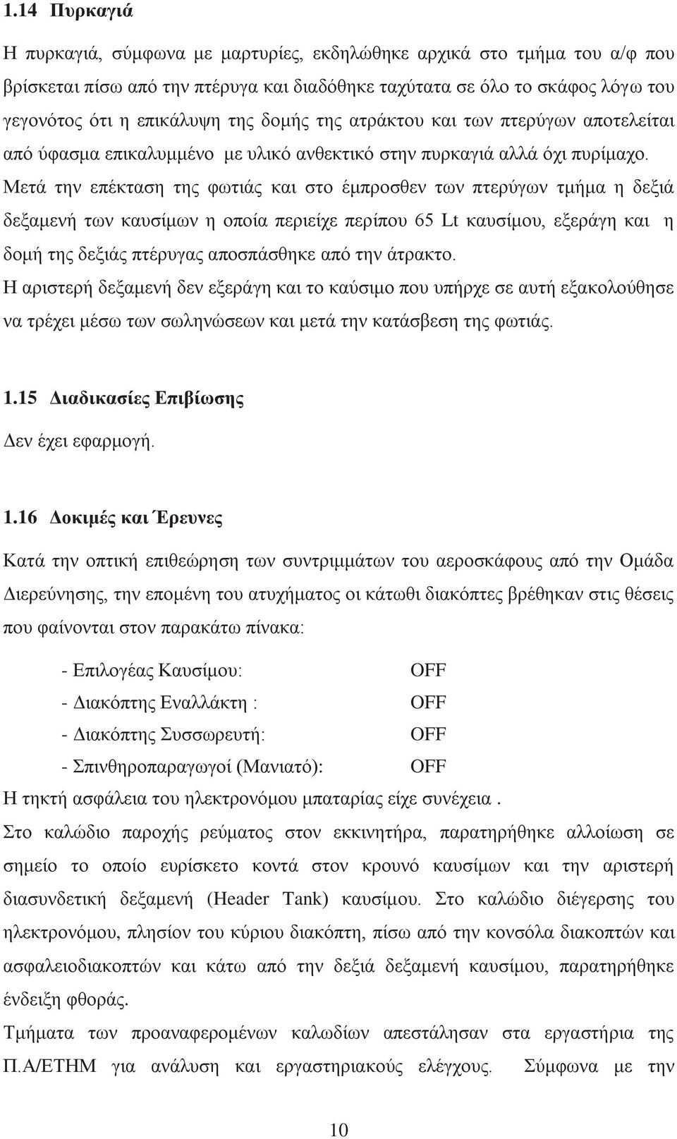 Μετά την επέκταση της φωτιάς και στο έμπροσθεν των πτερύγων τμήμα η δεξιά δεξαμενή των καυσίμων η οποία περιείχε περίπου 65 Lt καυσίμου, εξεράγη και η δομή της δεξιάς πτέρυγας αποσπάσθηκε από την