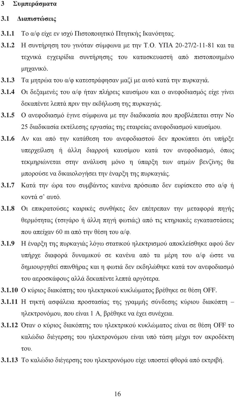 3.1.5 Ο ανεφοδιασμό έγινε σύμφωνα με την διαδικασία που προβλέπεται στην Νο 25 διαδικασία εκτέλεσης εργασίας της εταιρείας ανεφοδιασμού καυσίμου. 3.1.6 Αν και από την κατάθεση του ανεφοδιαστού δεν
