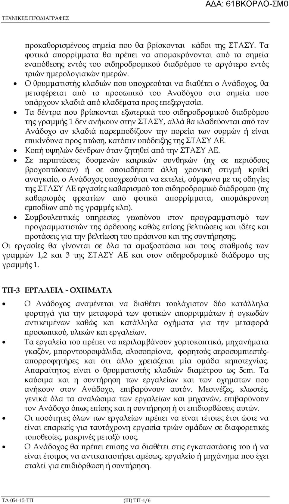 Ο θρυµµατιστής κλαδιών ου υ οχρεούται να διαθέτει ο Ανάδοχος, θα µεταφέρεται α ό το ροσω ικό του Αναδόχου στα σηµεία ου υ άρχουν κλαδιά α ό κλαδέµατα ρος ε εξεργασία.
