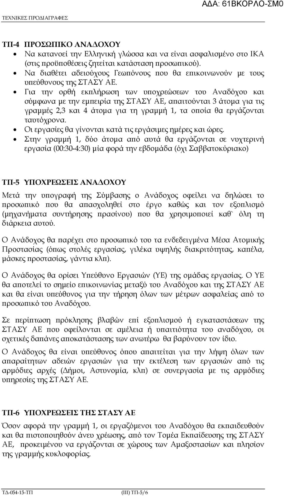 Για την ορθή εκ λήρωση των υ οχρεώσεων του Αναδόχου και σύµφωνα µε την εµ ειρία της ΣΤΑΣΥ ΑΕ, α αιτούνται 3 άτοµα για τις γραµµές 2,3 και 4 άτοµα για τη γραµµή 1, τα ο οία θα εργάζονται ταυτόχρονα.