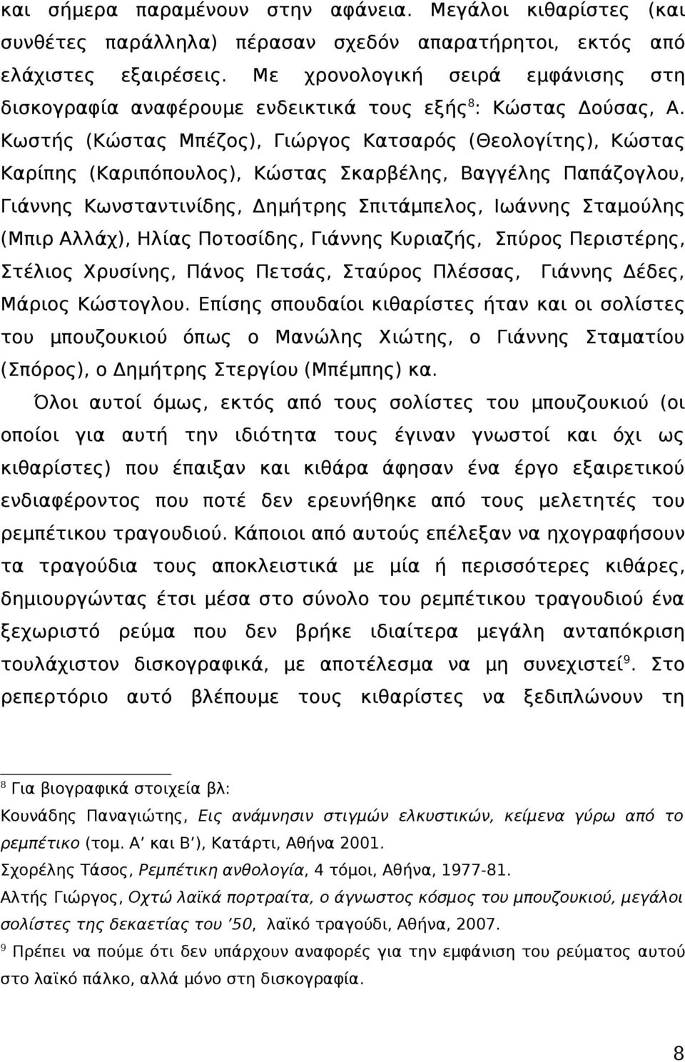 Κωστής (Κώστας Μπέζος), Γιώργος Κατσαρός (Θεολογίτης), Κώστας Καρίπης (Καριπόπουλος), Κώστας Σκαρβέλης, Βαγγέλης Παπάζογλου, Γιάννης Κωνσταντινίδης, Δημήτρης Σπιτάμπελος, Ιωάννης Σταμούλης (Μπιρ