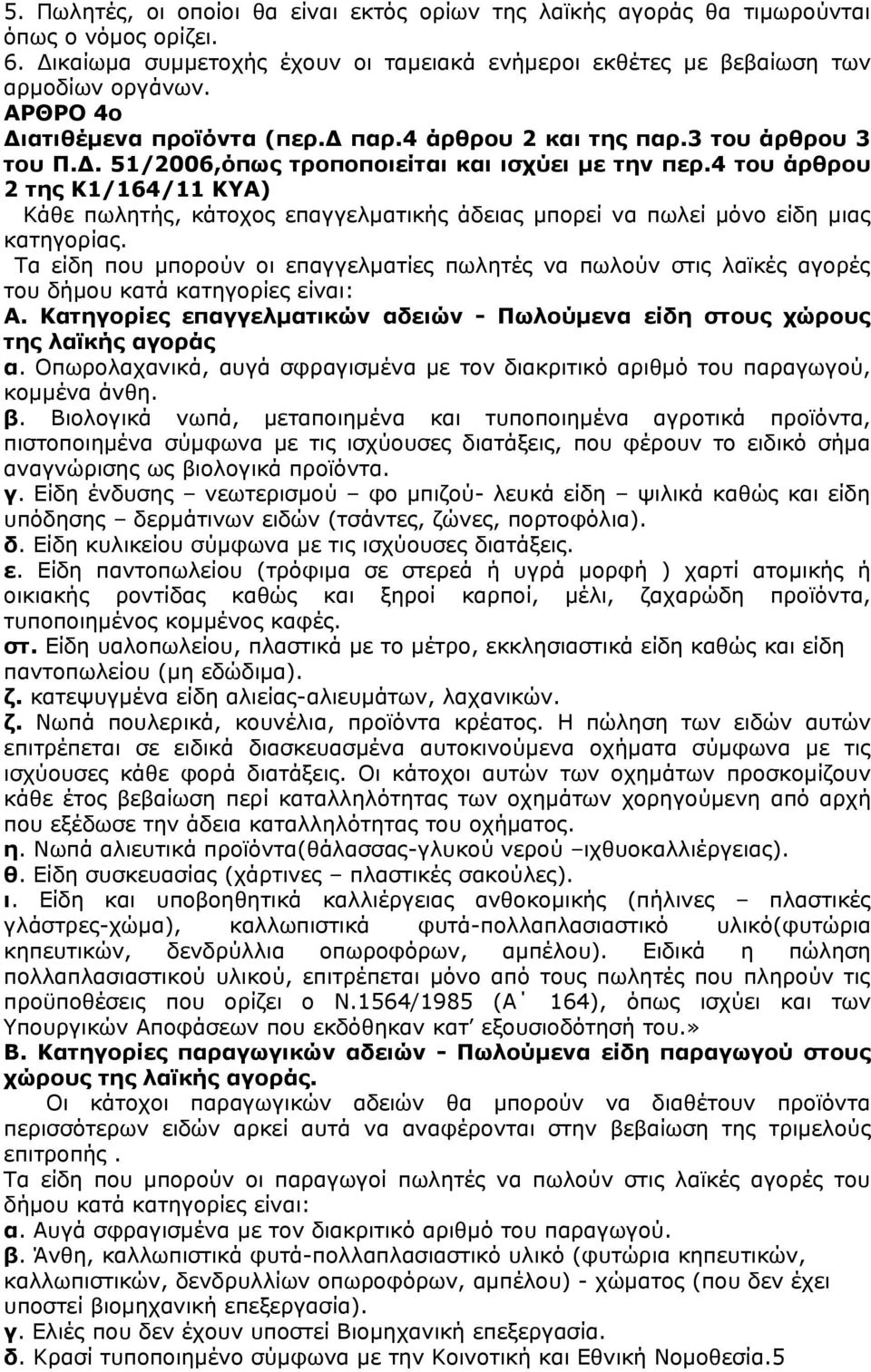 4 του άρθρου 2 της Κ1/164/11 ΚΥΑ) Κάθε πωλητής, κάτοχος επαγγελματικής άδειας μπορεί να πωλεί μόνο είδη μιας κατηγορίας.