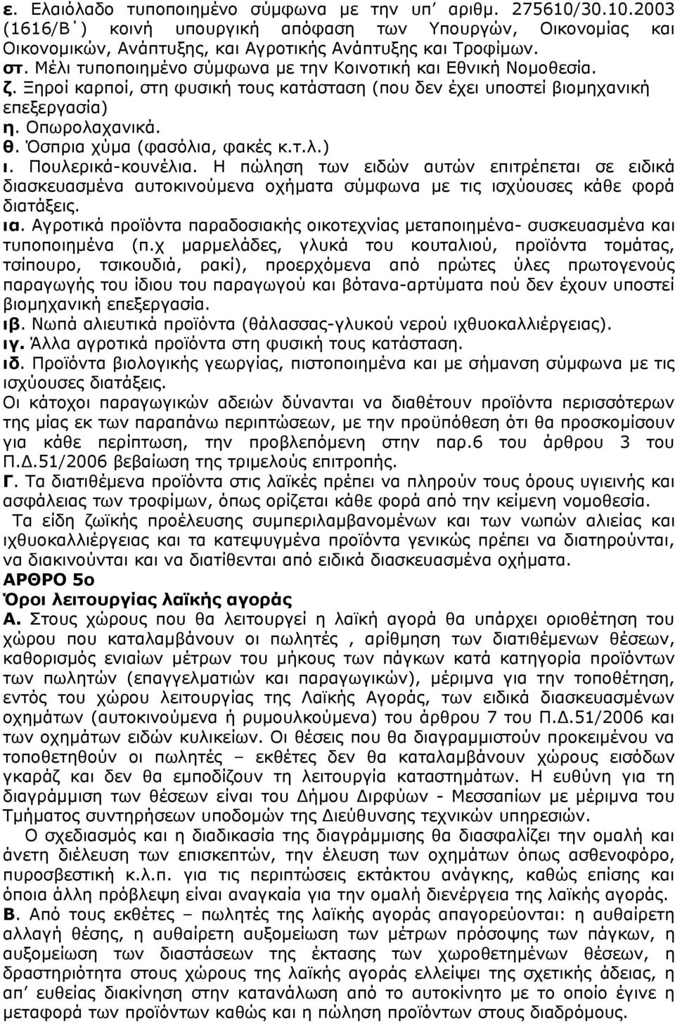 Όσπρια χύμα (φασόλια, φακές κ.τ.λ.) ι. Πουλερικά-κουνέλια. Η πώληση των ειδών αυτών επιτρέπεται σε ειδικά διασκευασμένα αυτοκινούμενα οχήματα σύμφωνα με τις ισχύουσες κάθε φορά διατάξεις. ια.