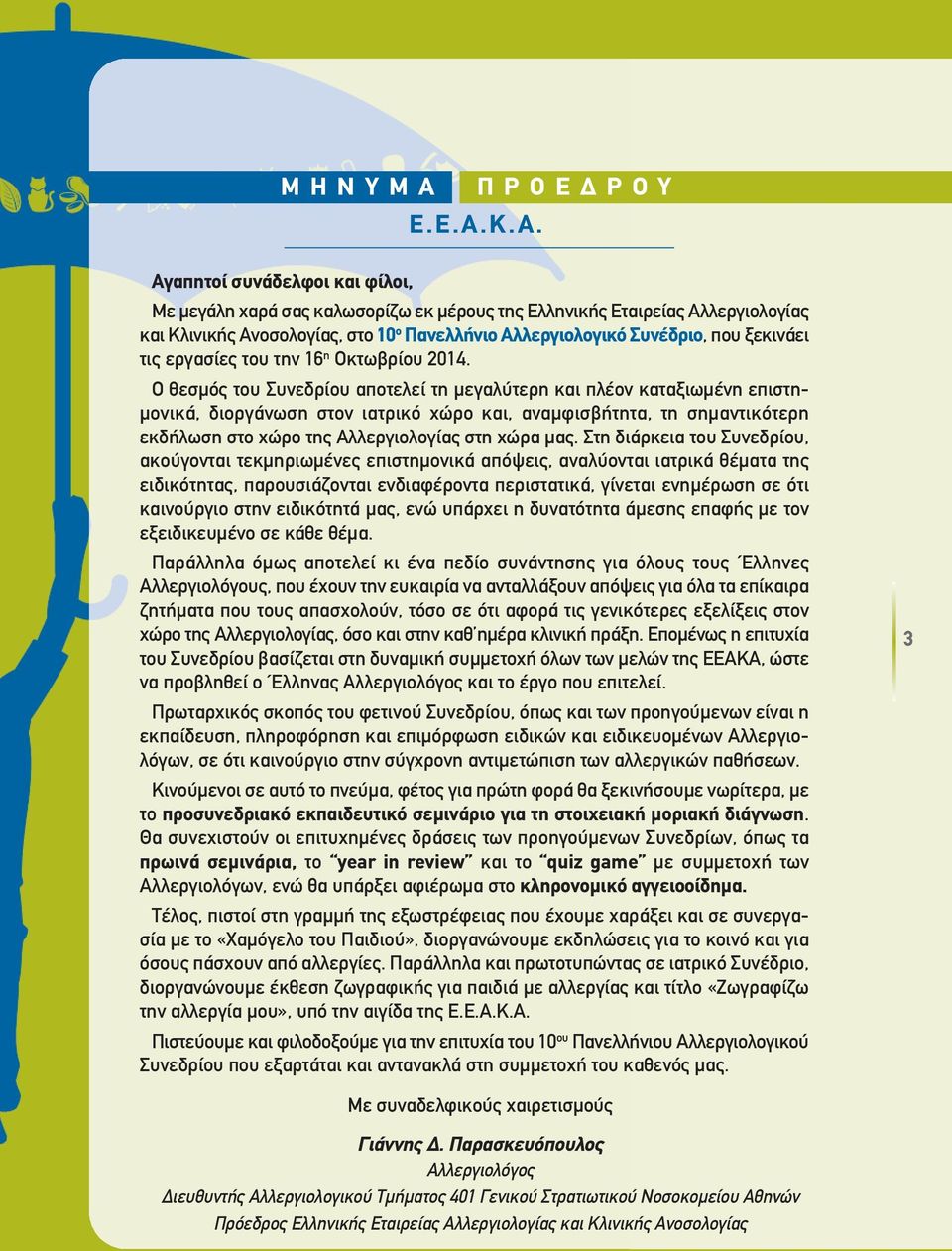 Κ.Α. Αγαπητοί συνάδελφοι και φίλοι, Με µεγάλη χαρά σας καλωσορίζω εκ µέρους της Ελληνικής Εταιρείας Αλλεργιολογίας και Κλινικής Ανοσολογίας, στο 10 ο Πανελλήνιο Αλλεργιολογικό Συνέδριο, που ξεκινάει