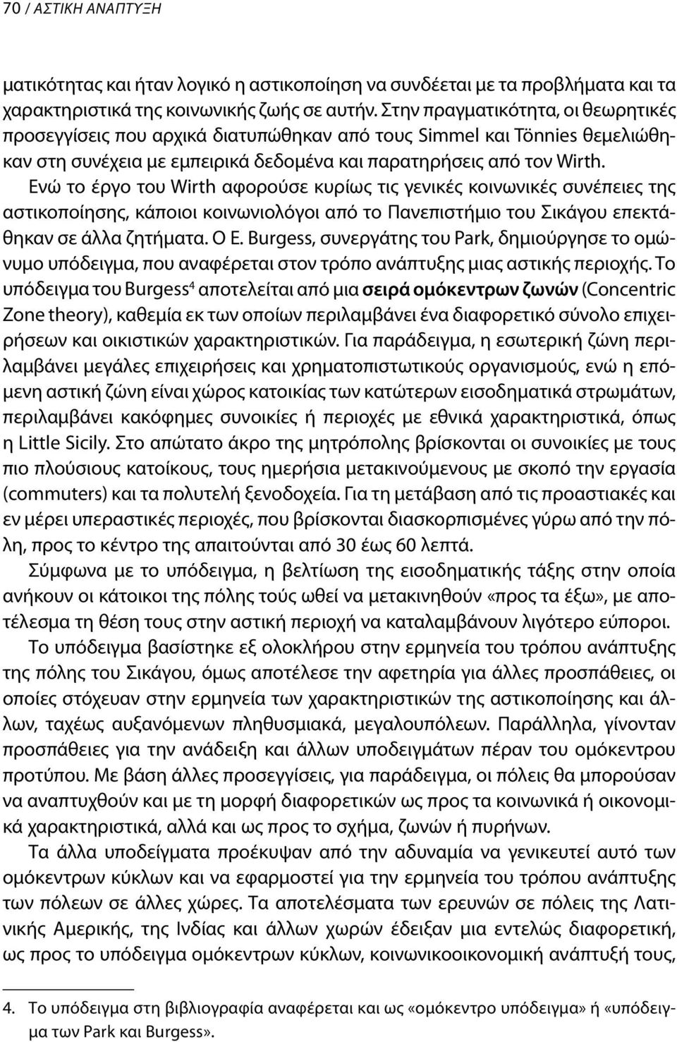 Ενώ το έργο του Wirth αφορούσε κυρίως τις γενικές κοινωνικές συνέπειες της αστικοποίησης, κάποιοι κοινωνιολόγοι από το Πανεπιστήμιο του Σικάγου επεκτάθηκαν σε άλλα ζητήματα. Ο E.