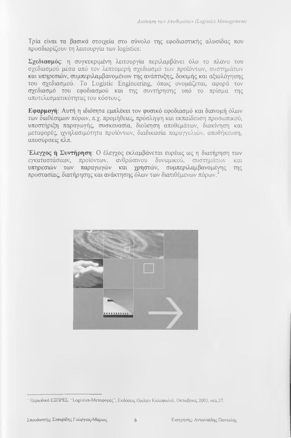 Το Logistic Engineering, όπως ονομάζεται, αφορά τον σχεδιασμό του εφοδιασμού και της συντήρησης υπό το πρίσμα της αποτελεσματικότητας του κόστους.
