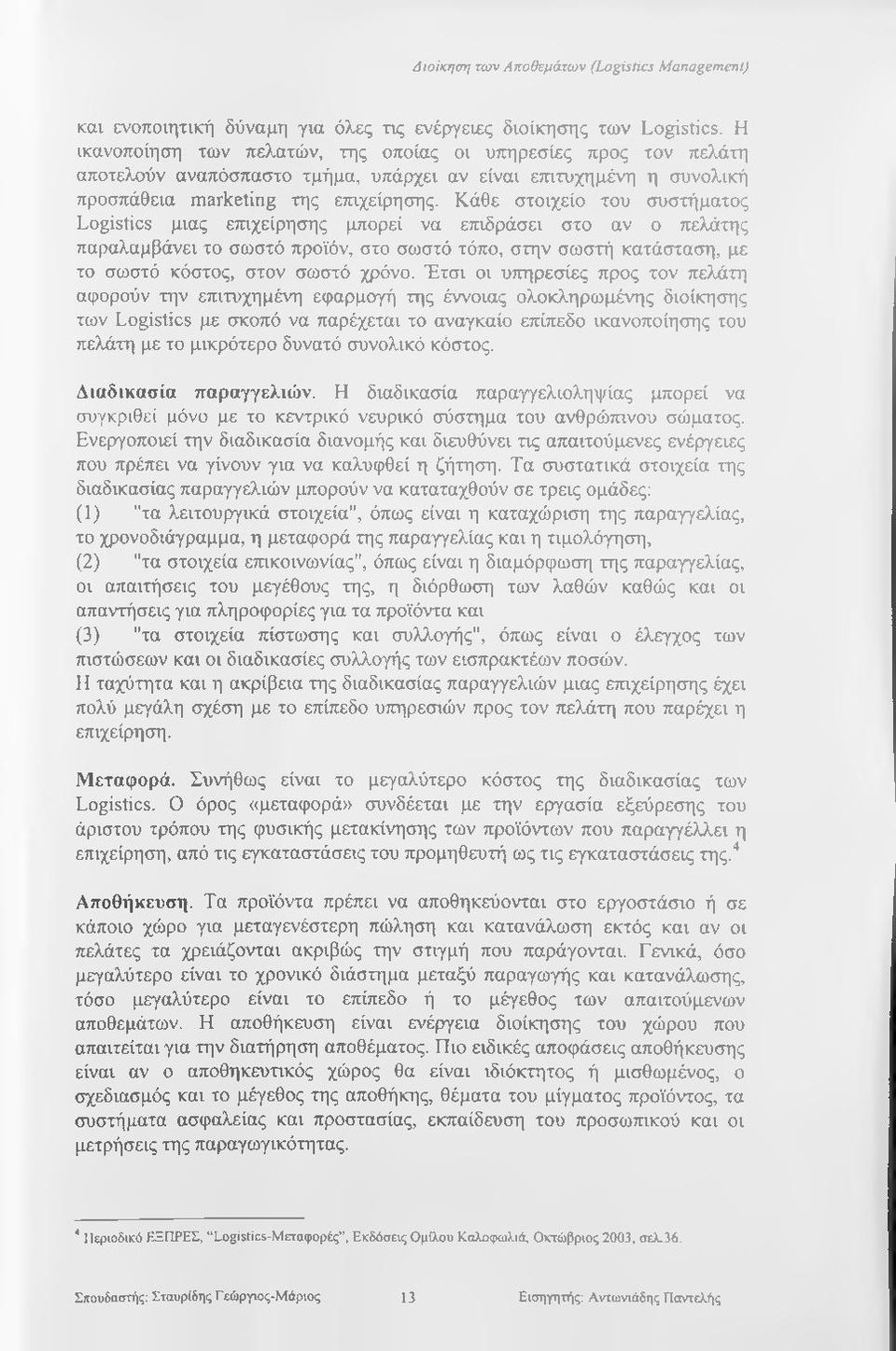 Κάθε στοιχείο του συστήματος Logistics μιας επιχείρησης μπορεί να επιδράσει στο αν ο πελάτης παραλαμβάνει το σωστό προϊόν, στο σωστό τόπο, στην σωστή κατάσταση, με το σωστό κόστος, στον σωστό χρόνο.