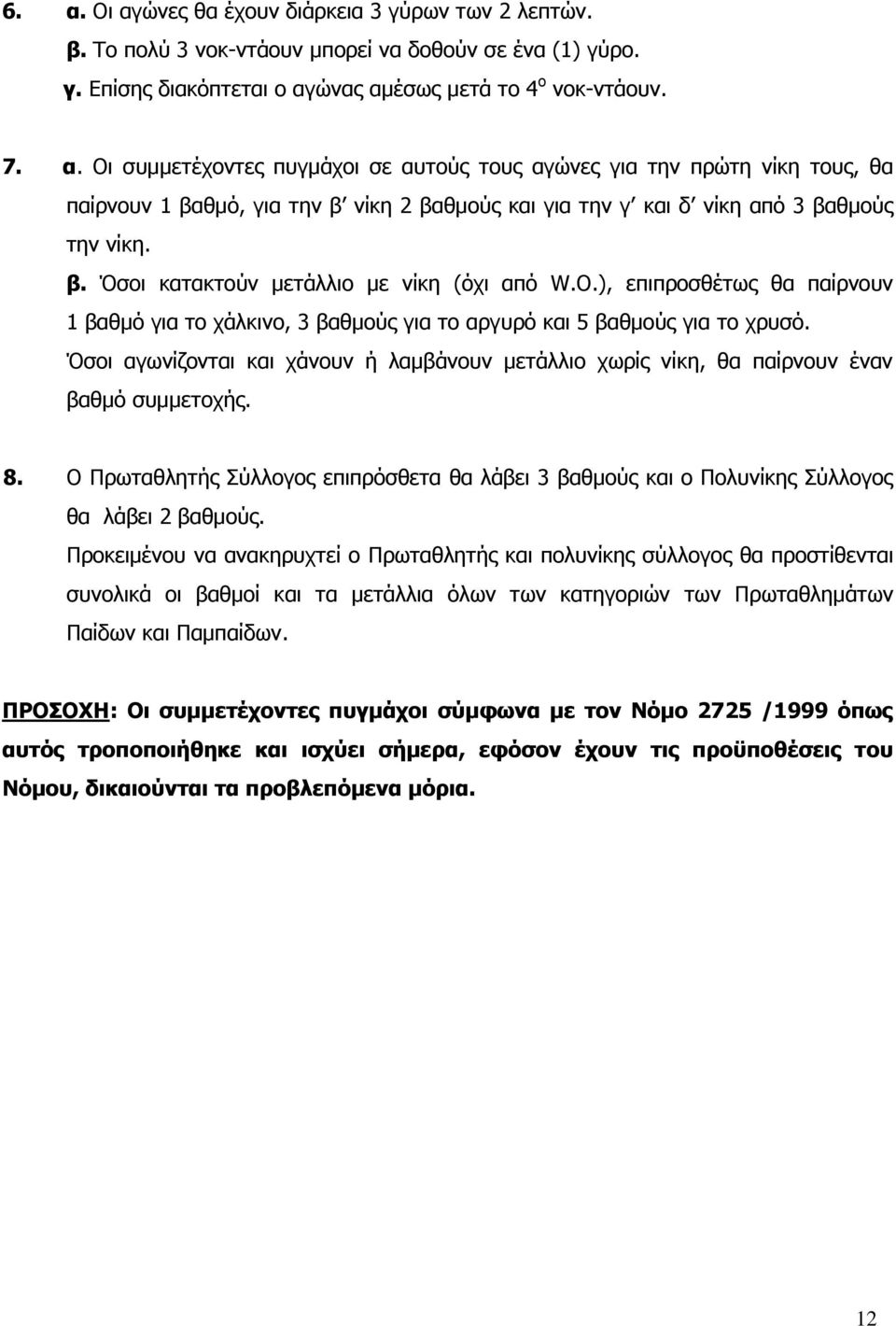 Όσοι αγωνίζονται και χάνουν ή λαμβάνουν μετάλλιο χωρίς νίκη, θα παίρνουν έναν βαθμό συμμετοχής. 8. Ο Πρωταθλητής Σύλλογος επιπρόσθετα θα λάβει 3 βαθμούς και ο Πολυνίκης Σύλλογος θα λάβει 2 βαθμούς.