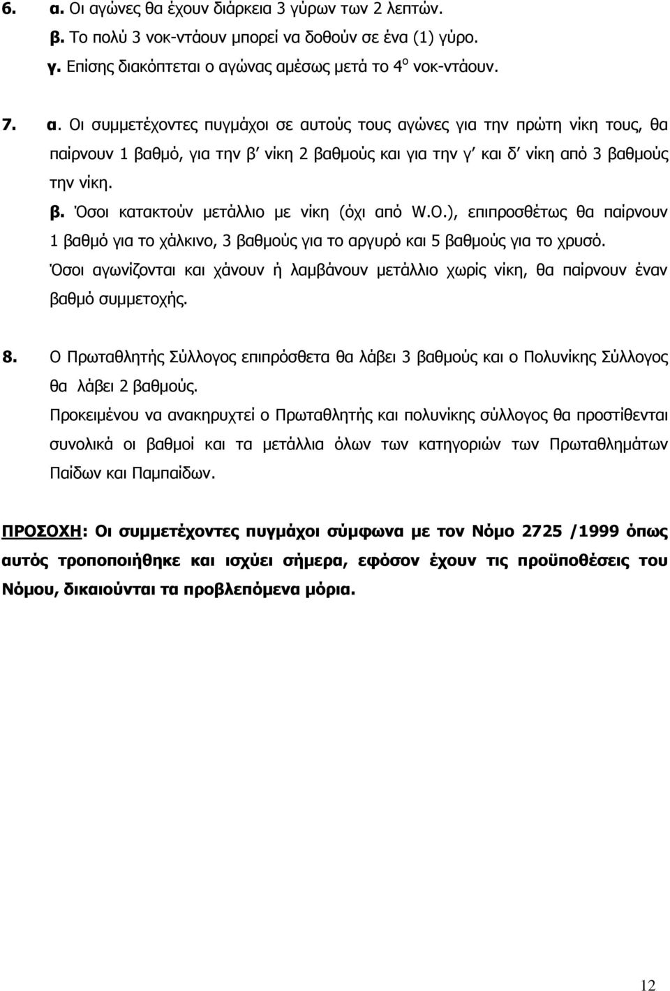 Όσοι αγωνίζονται και χάνουν ή λαμβάνουν μετάλλιο χωρίς νίκη, θα παίρνουν έναν βαθμό συμμετοχής. 8. Ο Πρωταθλητής Σύλλογος επιπρόσθετα θα λάβει 3 βαθμούς και ο Πολυνίκης Σύλλογος θα λάβει 2 βαθμούς.