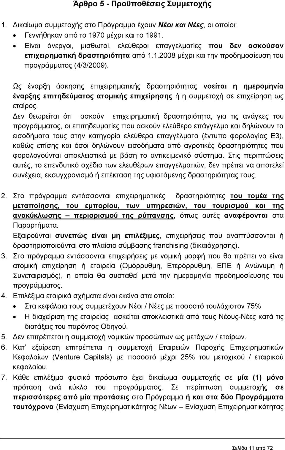 Ως έναρξη άσκησης επιχειρηματικής δραστηριότητας νοείται η ημερομηνία έναρξης επιτηδεύματος ατομικής επιχείρησης ή η συμμετοχή σε επιχείρηση ως εταίρος.