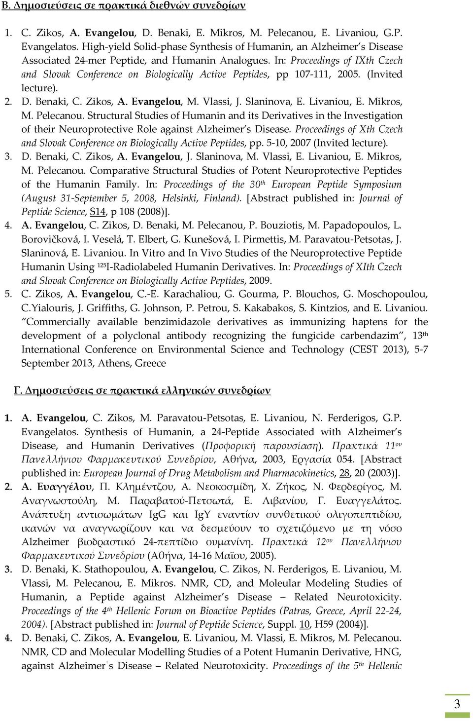 In: Proceedings of IXth Czech and Slovak Conference on Biologically Active Peptides, pp 107-111, 2005. (Invited lecture). 2. D. Benaki, C. Zikos, A. Evangelou, M. Vlassi, J. Slaninova, E. Livaniou, E.