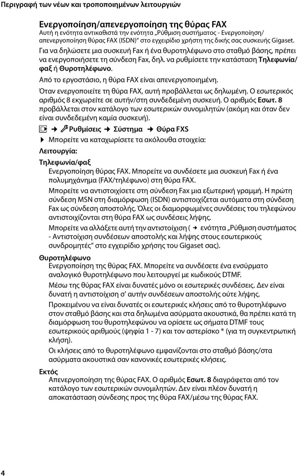 Από το εργοστάσιο, η θύρα FAX είναι απενεργοποιημένη. Όταν ενεργοποιείτε τη θύρα FAX, αυτή προβάλλεται ως δηλωμένη. Ο εσωτερικός αριθμός 8 εκχωρείτε σε αυτήν/στη συνδεδεμένη συσκευή. Ο αριθμός Εσωτ.