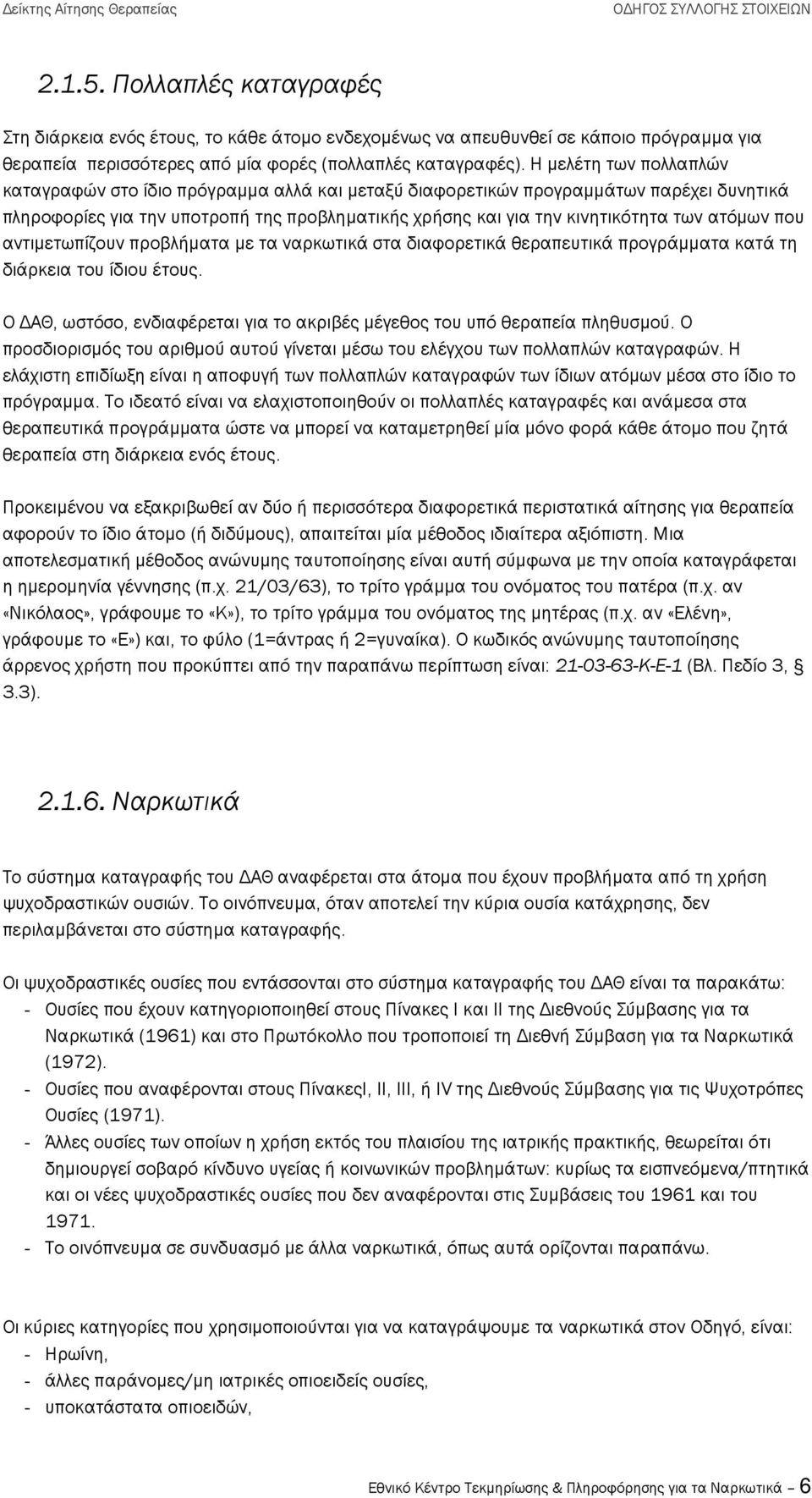 Η µελέτη των πολλαπλών καταγραφών στο ίδιο πρόγραµµα αλλά και µεταξύ διαφορετικών προγραµµάτων παρέχει δυνητικά πληροφορίες για την υποτροπή της προβληµατικής χρήσης και για την κινητικότητα των