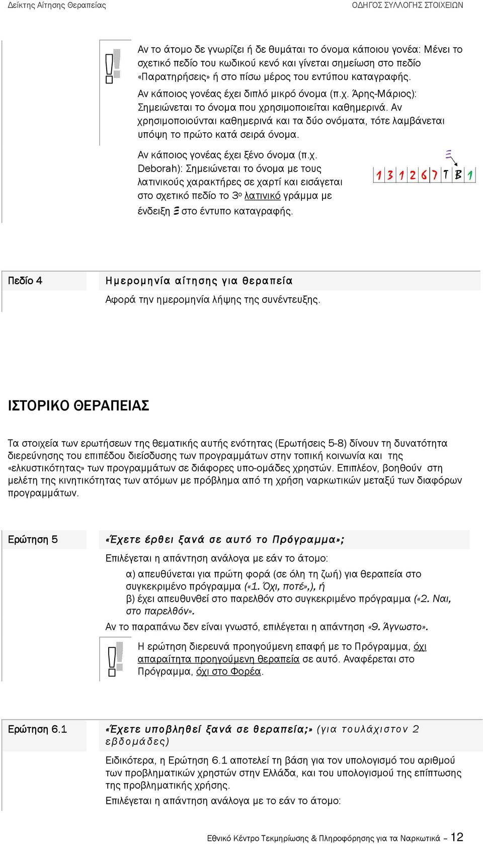 Αν χρησιµοποιούνται καθηµερινά και τα δύο ονόµατα, τότε λαµβάνεται υπόψη το πρώτο κατά σειρά όνοµα. Αν κάποιος γονέας έχει ξένο όνοµα (π.χ. Deborah): Σηµειώνεται το όνοµα µε τους λατινικούς χαρακτήρες σε χαρτί και εισάγεται στο σχετικό πεδίο το 3 ο λατινικό γράµµα µε ένδειξη Ξ στο έντυπο καταγραφής.