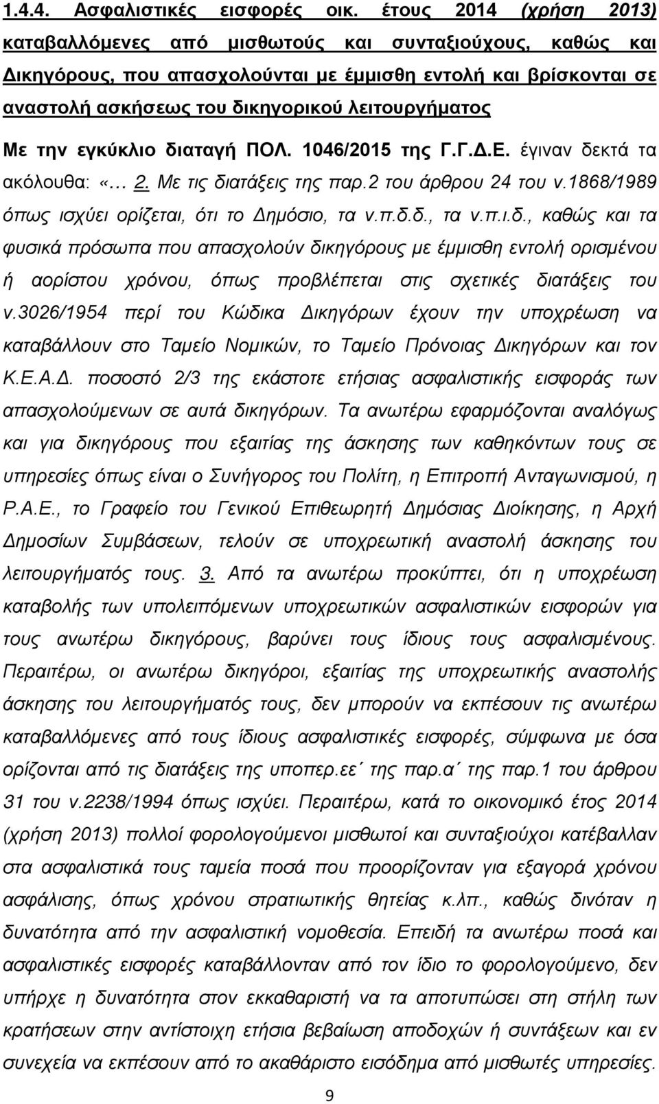 την εγκύκλιο διαταγή ΠΟΛ. 1046/2015 της Γ.Γ.Δ.Ε. έγιναν δεκτά τα ακόλουθα: «2. Με τις διατάξεις της παρ.2 του άρθρου 24 του ν.1868/1989 όπως ισχύει ορίζεται, ότι το Δημόσιο, τα ν.π.δ.δ., τα ν.π.ι.δ., καθώς και τα φυσικά πρόσωπα που απασχολούν δικηγόρους με έμμισθη εντολή ορισμένου ή αορίστου χρόνου, όπως προβλέπεται στις σχετικές διατάξεις του ν.