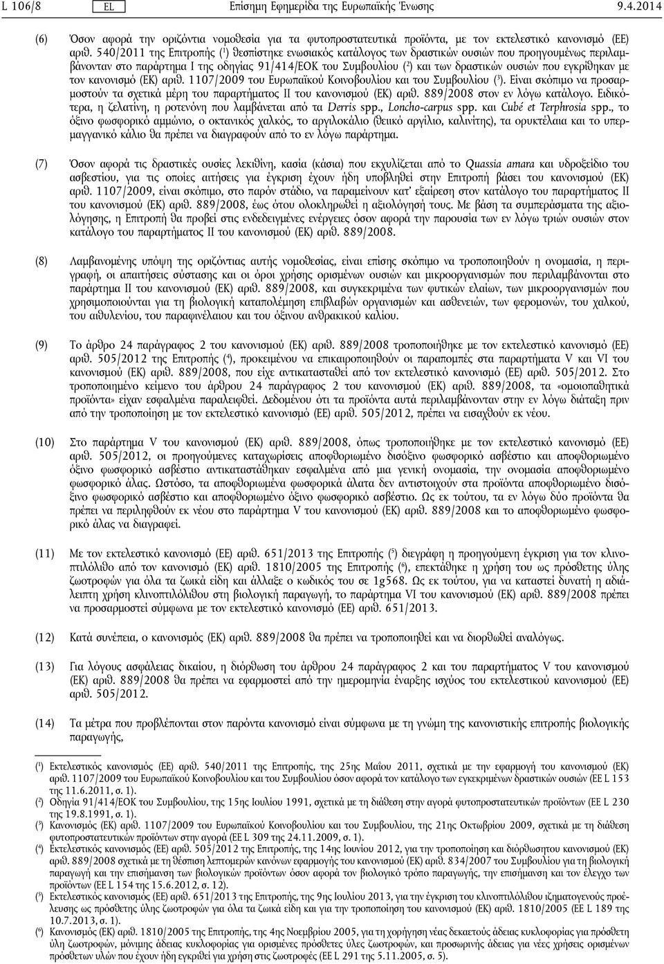 που εγκρίθηκαν με τον κανονισμό (ΕΚ) αριθ. 1107/2009 του Ευρωπαϊκού Κοινοβουλίου και του Συμβουλίου ( 3 ). Είναι σκόπιμο να προσαρμοστούν τα σχετικά μέρη του παραρτήματος II του κανονισμού (ΕΚ) αριθ.