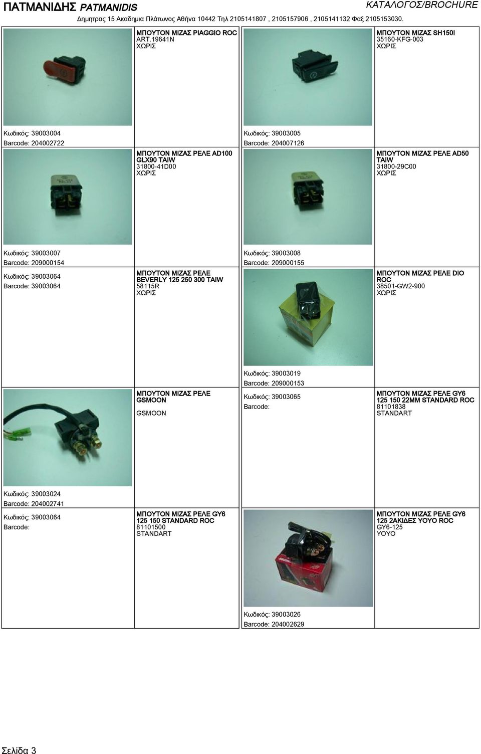 TAIW 31800-29C00 Κωδικός: 39003007 209000154 Κωδικός: 39003064 39003064 BEVERLY 125 250 300 TAIW 58115R Κωδικός: 39003008 209000155