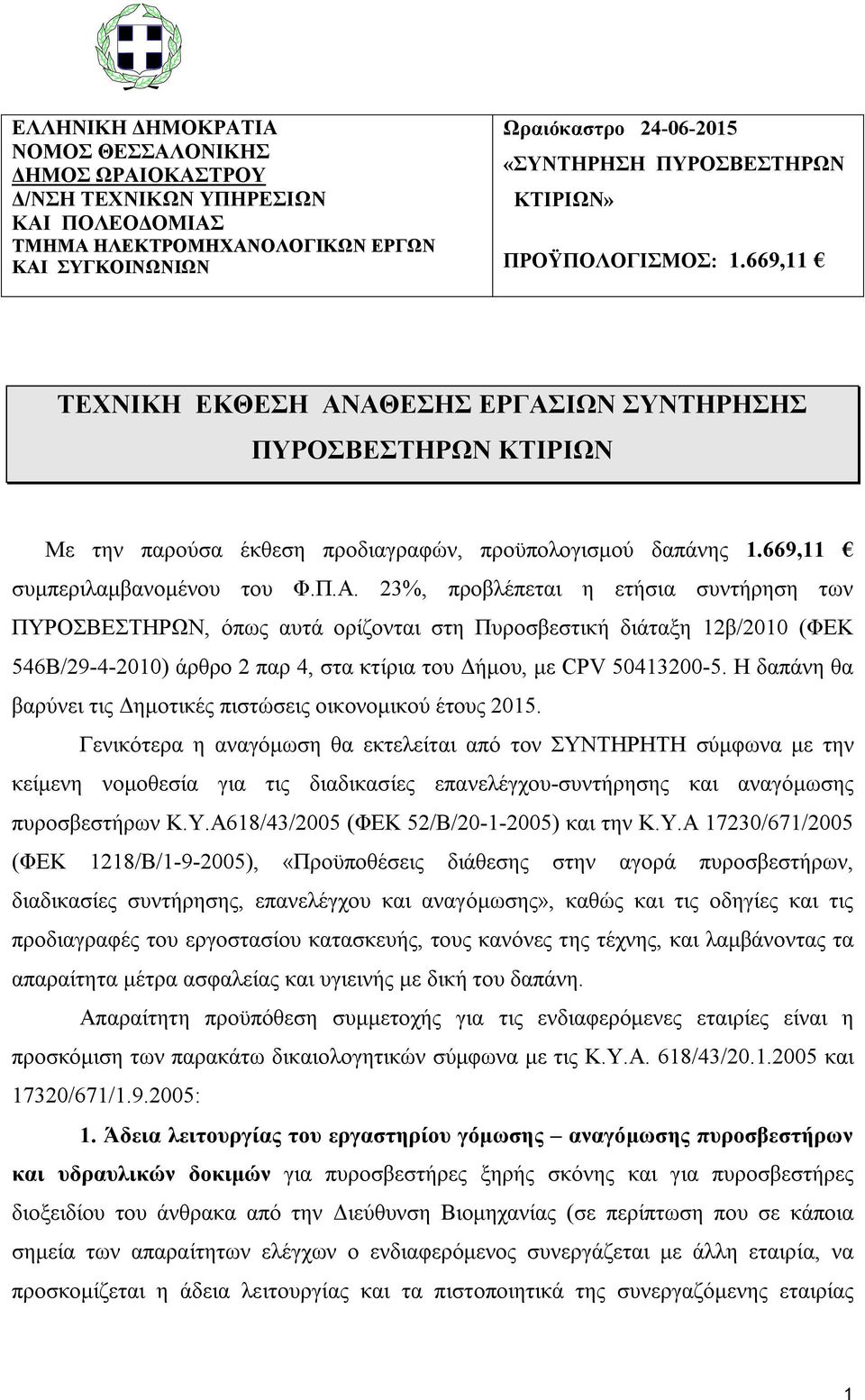 ΑΘΕΣΗΣ ΕΡΓΑΣΙΩΝ ΣΥΝΤΗΡΗΣΗΣ ΠΥΡΟΣΒΕΣΤΗΡΩΝ ΚΤΙΡΙΩΝ Με την παρούσα έκθεση προδιαγραφών, προϋπολογισμού δαπάνης 1.669,11 συμπεριλαμβανομένου του Φ.Π.Α. 23%, προβλέπεται η ετήσια συντήρηση των ΠΥΡΟΣΒΕΣΤΗΡΩΝ, όπως αυτά ορίζονται στη Πυροσβεστική διάταξη 12β/2010 (ΦΕΚ 546Β/29-4-2010) άρθρο 2 παρ 4, στα κτίρια του Δήμου, με CPV 50413200-5.