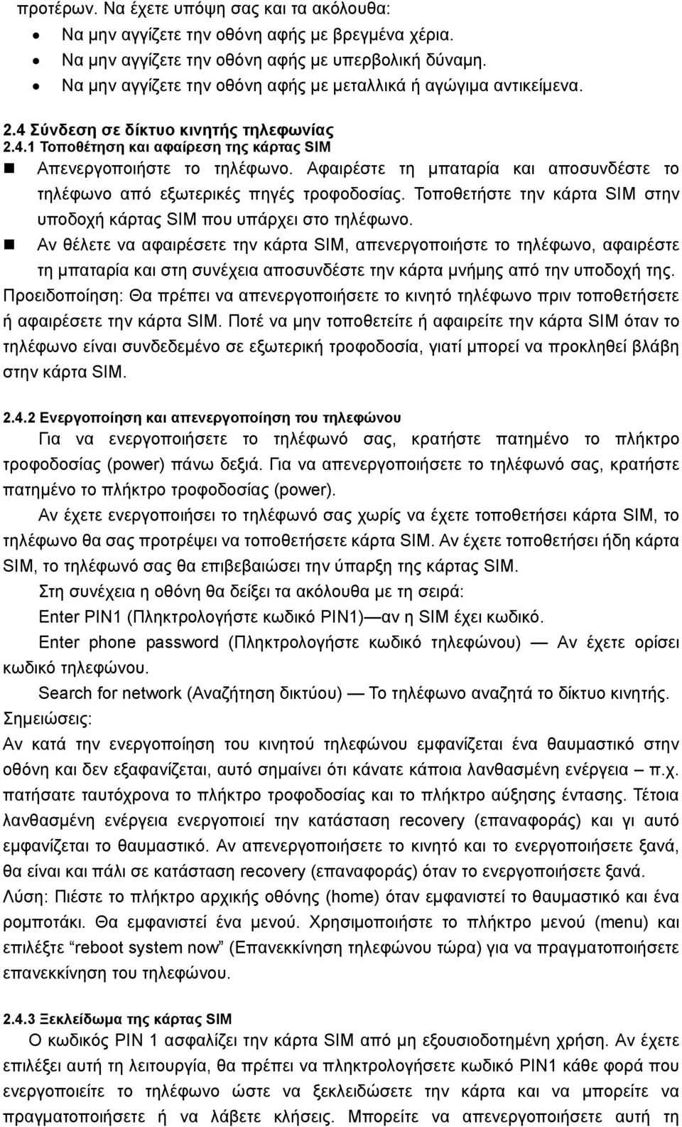 Αφαιρέστε τη μπαταρία και αποσυνδέστε το τηλέφωνο από εξωτερικές πηγές τροφοδοσίας. Τοποθετήστε την κάρτα SIM στην υποδοχή κάρτας SIM που υπάρχει στο τηλέφωνο.