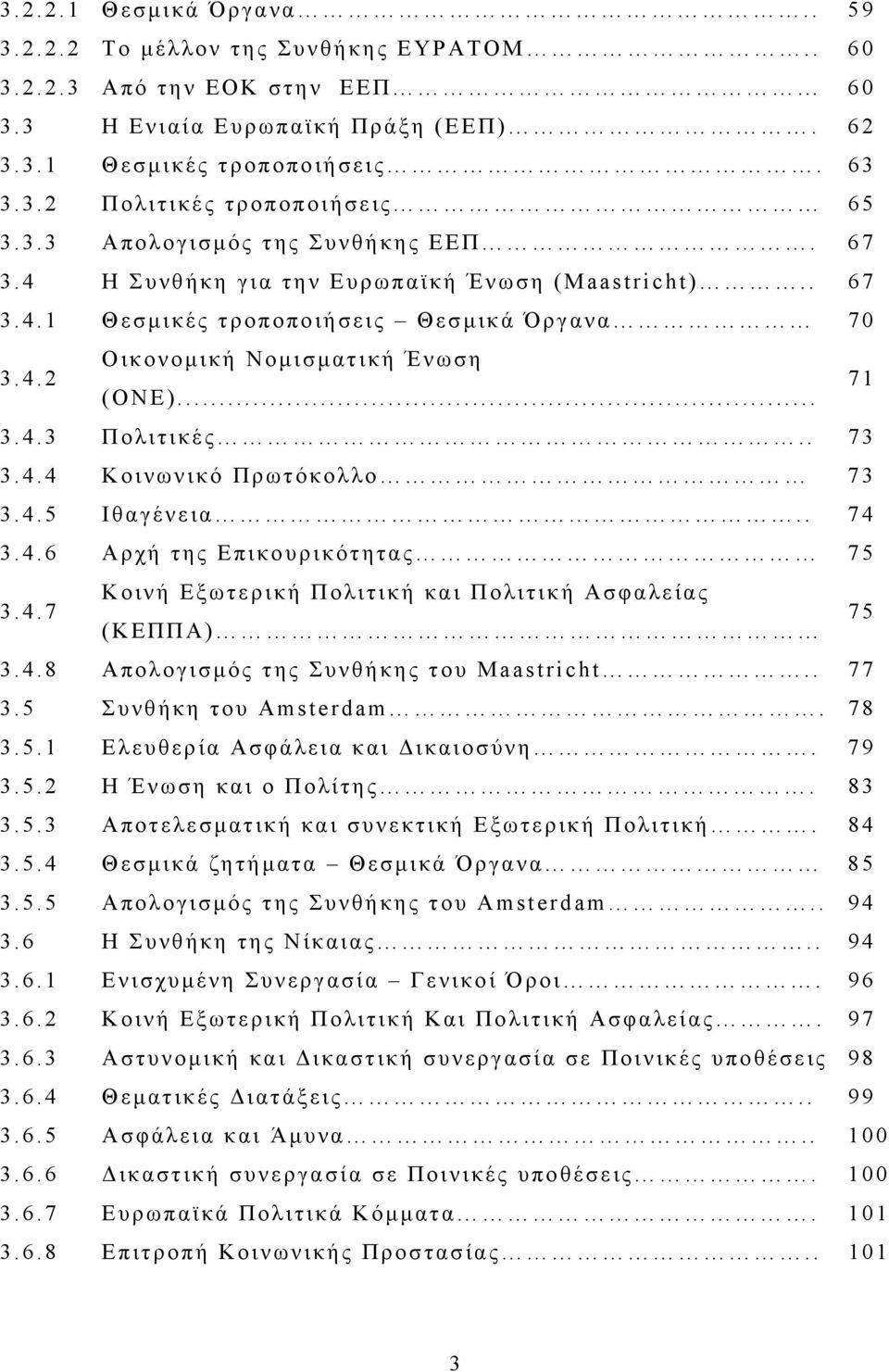 . 73 3.4.4 Κοινωνικό Πρωτόκολλο 73 3.4.5 Ιθαγένεια.. 74 3.4.6 Αρχή της Επικουρικότητας 75 3.4.7 Κοινή Εξωτερική Πολιτική και Πολιτική Ασφαλείας ( ΚΕΠΠΑ) 75 3.4.8 Απολογισμός της Συνθήκης του Maastricht.