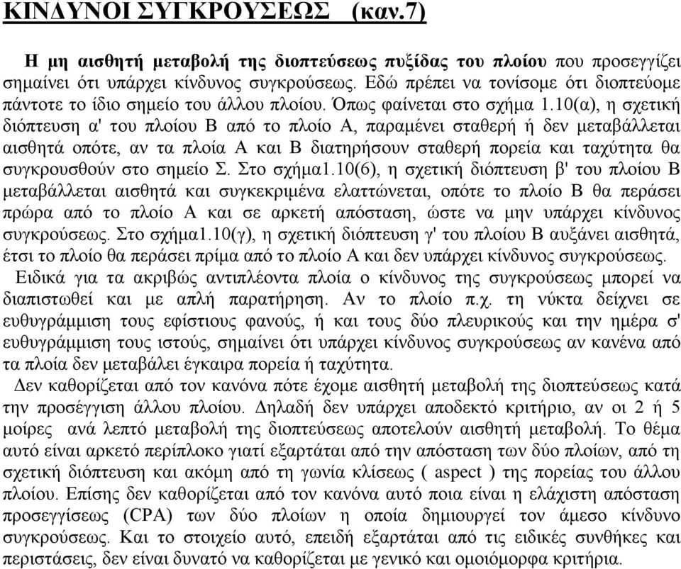 10(α), η σχετική διόπτευση α' του πλοίου Β από το πλοίο Α, παραμένει σταθερή ή δεν μεταβάλλεται αισθητά οπότε, αν τα πλοία Α και Β διατηρήσουν σταθερή πορεία και ταχύτητα θα συγκρουσθούν στο σημείο Σ.