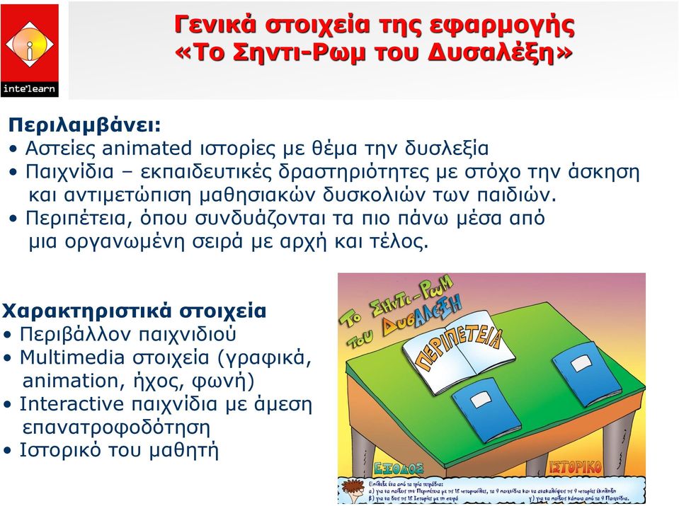 Περιπέτεια, όπου συνδυάζονται τα πιο πάνω μέσα από μια οργανωμένη σειρά με αρχή και τέλος.