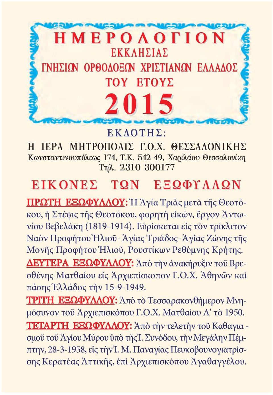 Εὑρίσκεται εἰς τὸν τρίκλιτον Ναὸν Προ φήτου Ἠλιοῦ-Ἁγίας Τριάδος-Ἁγίας Ζώνης τῆς Μονῆς Προφήτου Ἠλιοῦ, Ρουστίκων Ρεθύμνης Κρήτης.