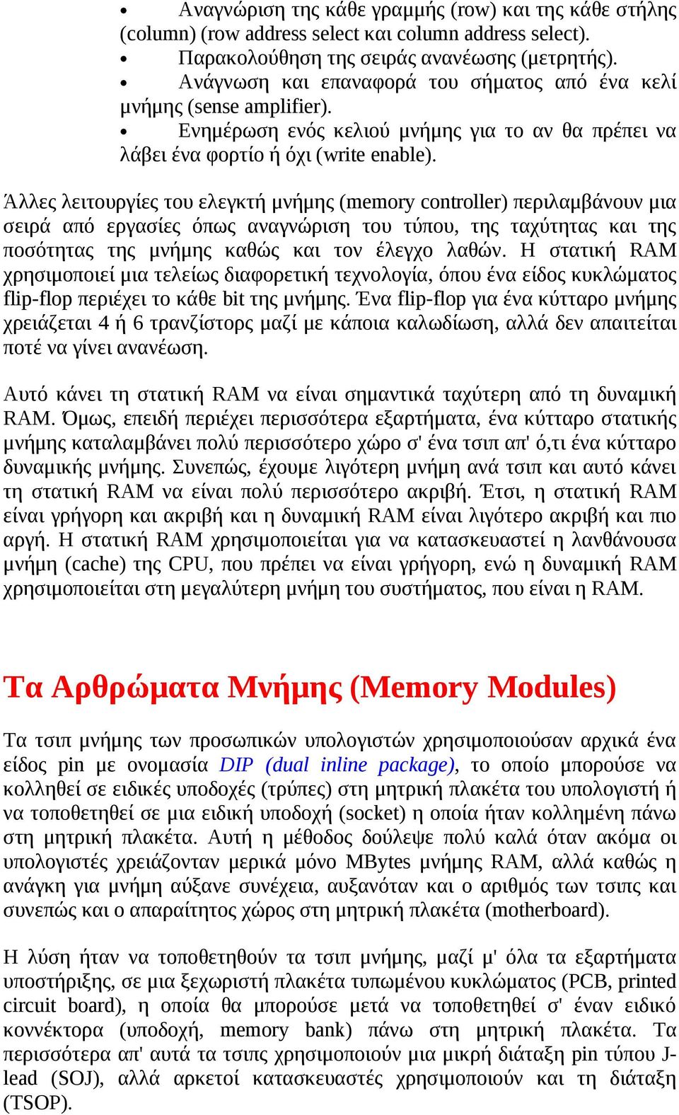 Άλλες λειτουργίες του ελεγκτή μνήμης (memory controller) περιλαμβάνουν μια σειρά από εργασίες όπως αναγνώριση του τύπου, της ταχύτητας και της ποσότητας της μνήμης καθώς και τον έλεγχο λαθών.