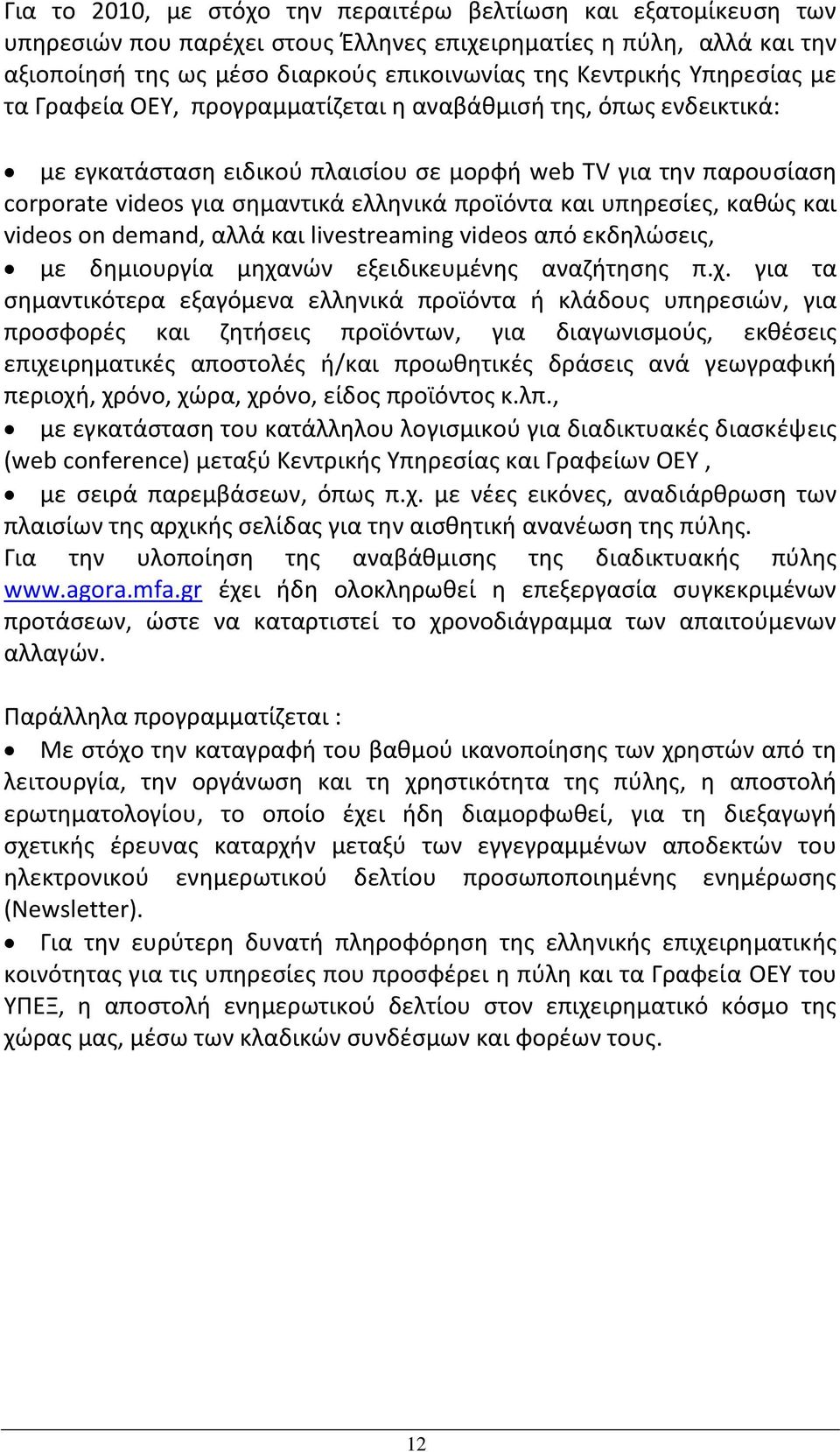 και υπηρεσίες, καθώς και videos on demand, αλλά και livestreaming videos από εκδηλώσεις, με δημιουργία μηχα