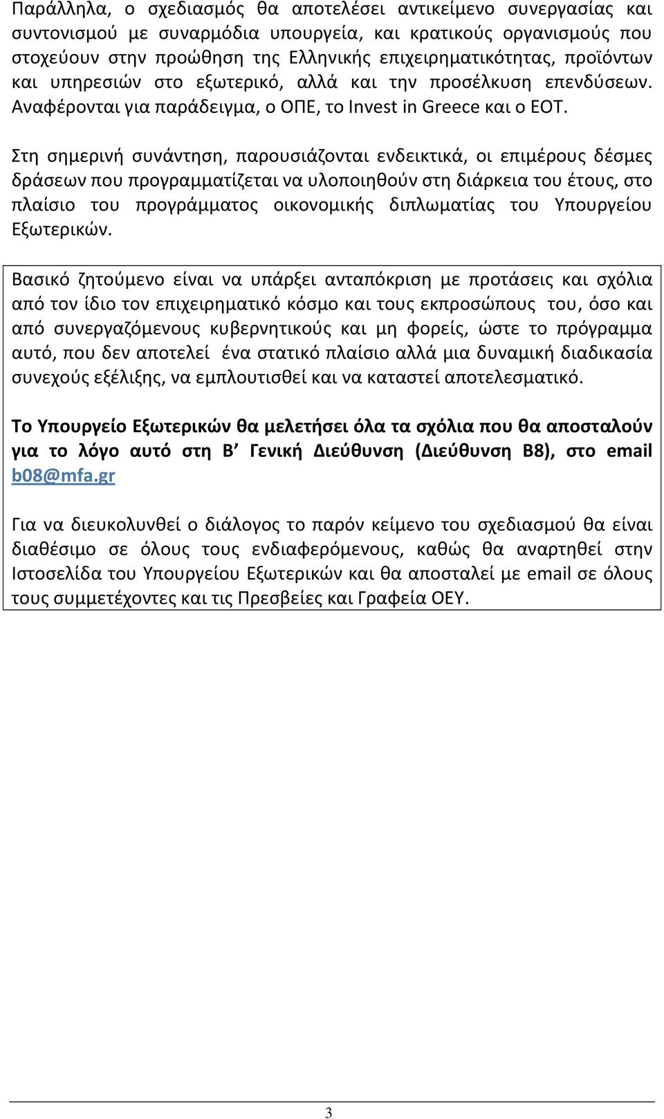 Στη σημερινή συνάντηση, παρουσιάζονται ενδεικτικά, οι επιμέρους δέσμες δράσεων που προγραμματίζεται να υλοποιηθούν στη διάρκεια του έτους, στο πλαίσιο του προγράμματος οικονομικής διπλωματίας του