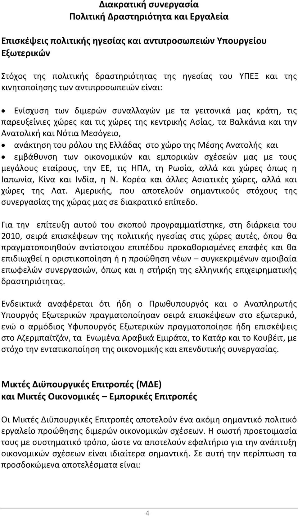 Μεσόγειο, ανάκτηση του ρόλου της Ελλάδας στο χώρο της Μέσης Ανατολής και εμβάθυνση των οικονομικών και εμπορικών σχέσεών μας με τους μεγάλους εταίρους, την ΕΕ, τις ΗΠΑ, τη Ρωσία, αλλά και χώρες όπως