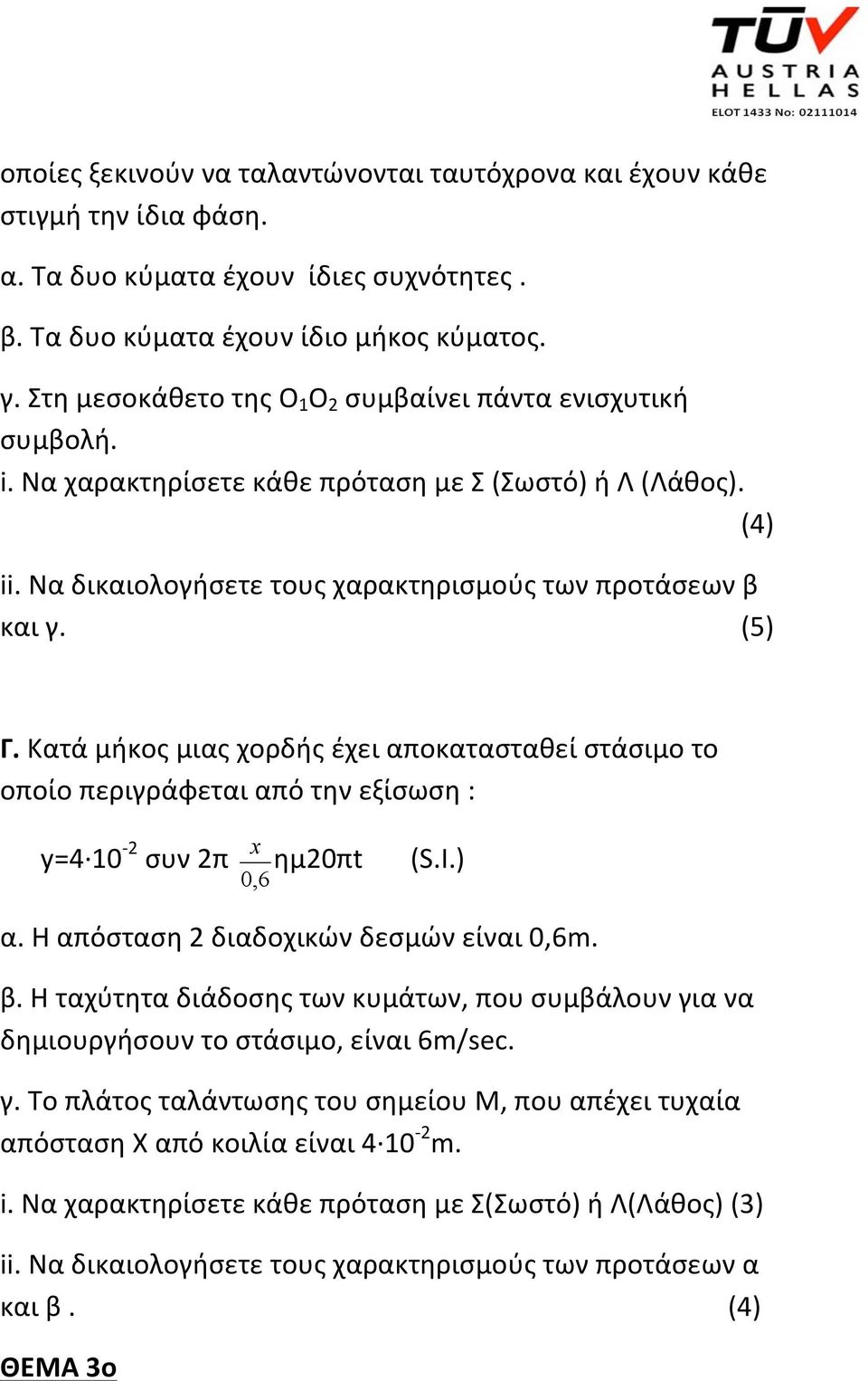 Κατά μήκος μιας χορδής έχει αποκατασταθεί στάσιμο το οποίο περιγράφεται από την εξίσωση : y=4 10-2 συν 2π x ημ20πt 0,6 (S.I.) α. Η απόσταση 2 διαδοχικών δεσμών είναι 0,6m. β.