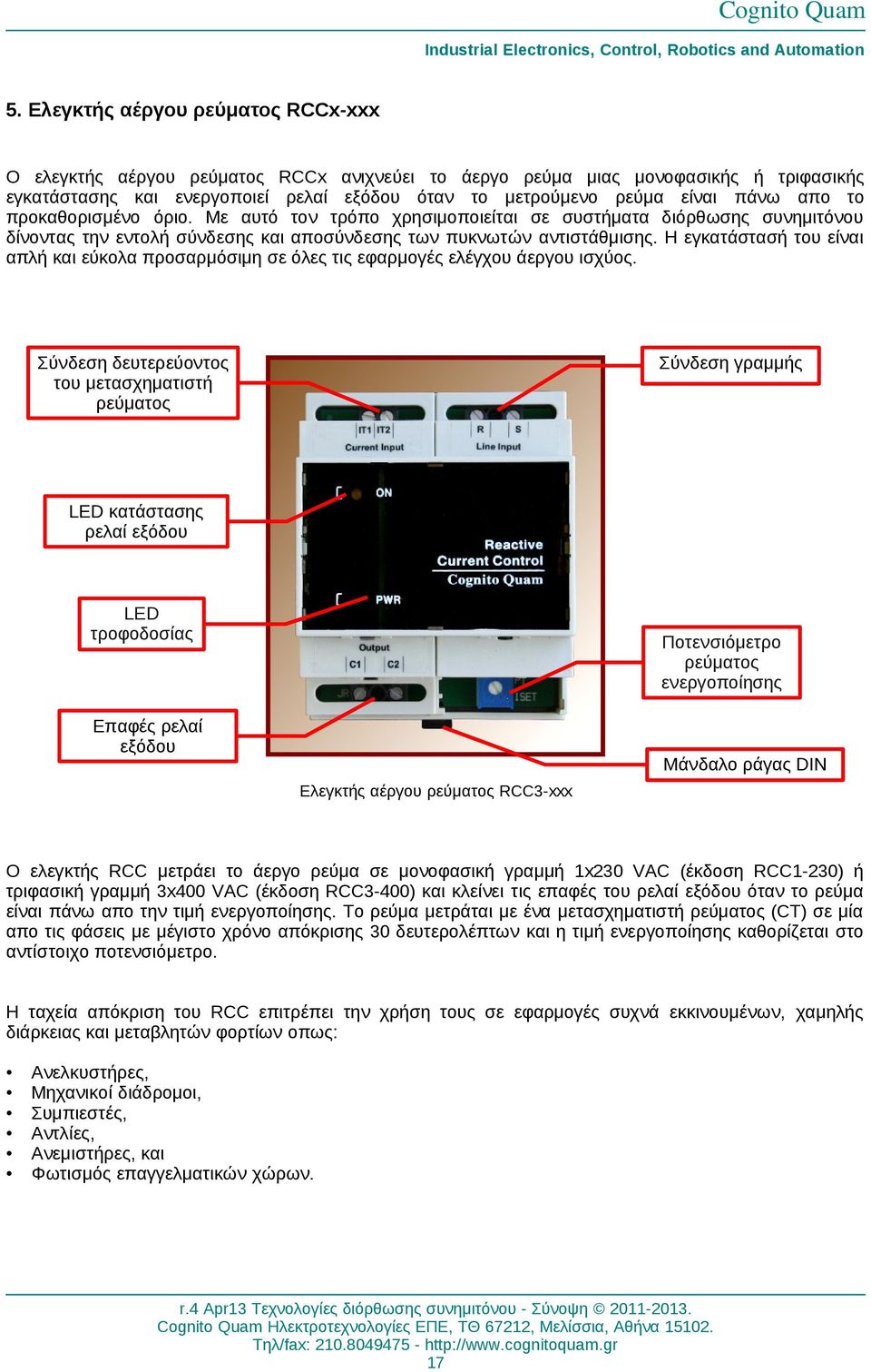 Η εγκατάστασή του είναι απλή και εύκολα προσαρμόσιμη σε όλες τις εφαρμογές ελέγχου άεργου ισχύος.