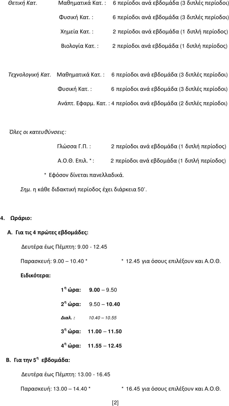 : 6 περίοδοι ανά εβδομάδα (3 διπλές περίοδοι) 6 περίοδοι ανά εβδομάδα (3 διπλές περίοδοι) Ανάπτ. Εφαρμ. Κατ. : 4 περίοδοι ανά εβδομάδα (2 διπλές περίοδοι) Όλες οι κατευθύνσεις: Γλώσσα Γ.Π. : Α.Ο.Θ.