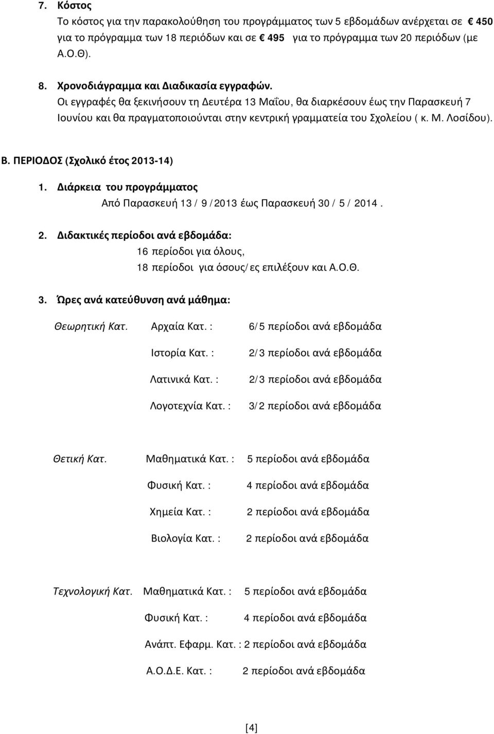 Β. ΠΕΡΙΟΔΟΣ (Σχολικό έτος 2013-14) 1. Διάρκεια του προγράμματος Από Παρασκευή 13 / 9 /2013 έως Παρασκευή 30 / 5 / 2014. 2. Διδακτικές περίοδοι ανά εβδομάδα: 16 περίοδοι για όλους, 18 περίοδοι για όσους/ες επιλέξουν και Α.