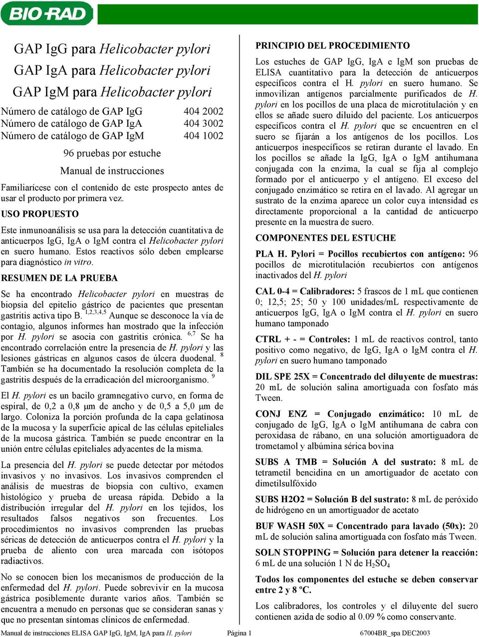 USO PROPUESTO Este inmunoanálisis se usa para la detección cuantitativa de anticuerpos IgG, IgA o IgM contra el Helicobacter pylori en suero humano.