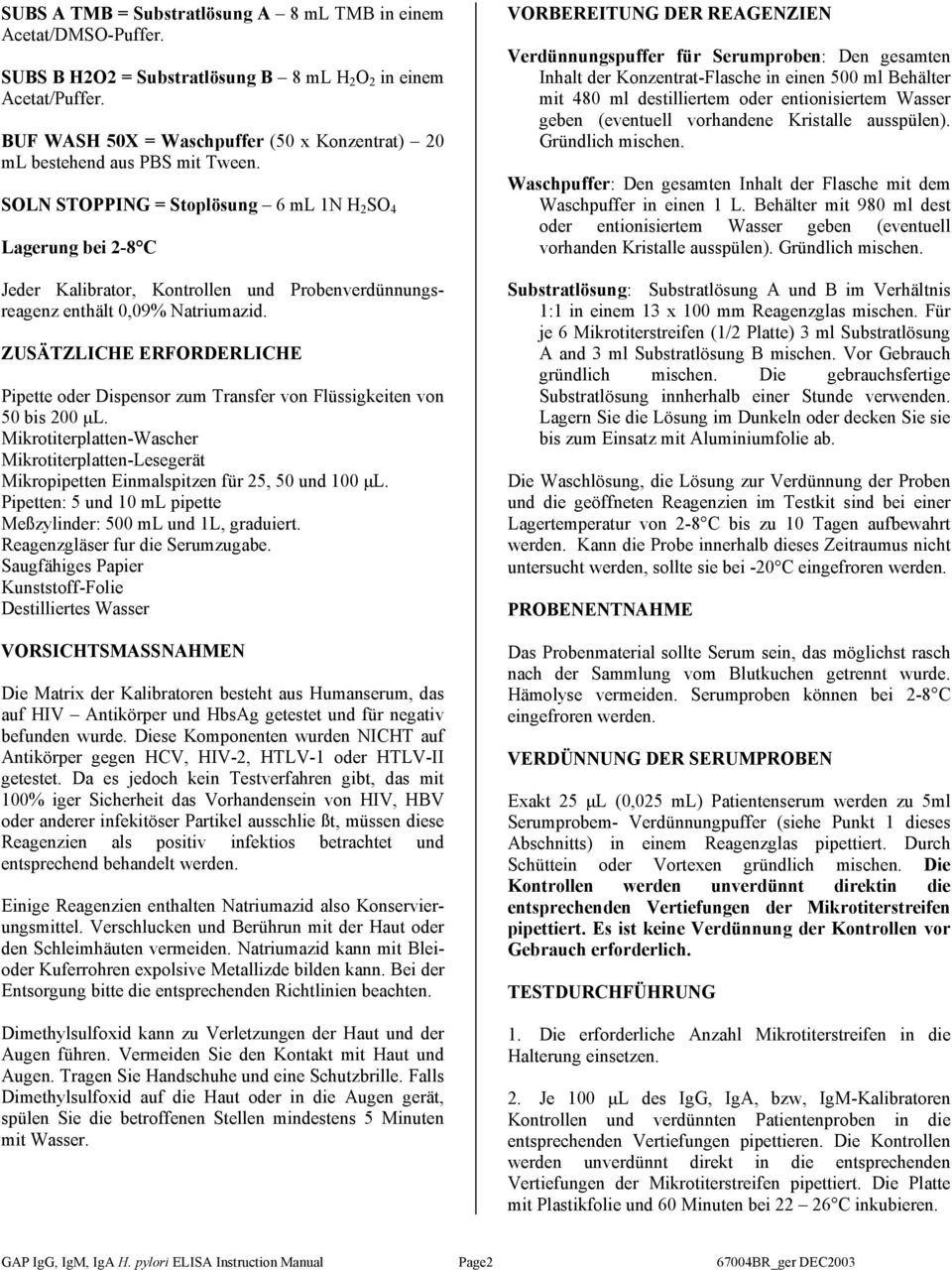 SOLN STOPPING = Stoplösung 6 ml 1N H 2 SO 4 Lagerung bei 2-8 C Jeder Kalibrator, Kontrollen und Probenverdünnungsreagenz enthält 0,09% Natriumazid.