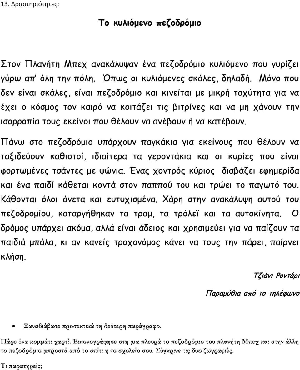 να κατέβουν. Πάνω στο πεζοδρόμιο υπάρχουν παγκάκια για εκείνους που θέλουν να ταξιδεύουν καθιστοί, ιδιαίτερα τα γεροντάκια και οι κυρίες που είναι φορτωμένες τσάντες με ψώνια.