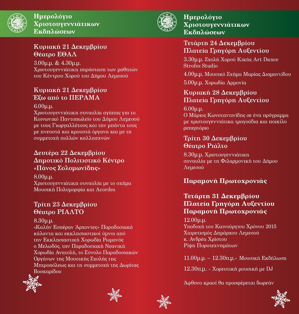 Γιωργαλλέτους και την μπάντα τους με πνευστά και κρουστά όργανα και με τη συμμετοχή πολλών καλλιτεχνών Δευτέρα 22 Δεκεμβρίου Δημοτικό Πολιτιστικό Κέντρο «Πάνος Σολομωνίδης» 8.00μ.μ. Χριστουγεννιάτικη συναυλία με το σχήμα Μουσική Πολυμορφία και Acordes Τρίτη 23 Δεκεμβρίου Θέατρο ΡΙΑΛΤΟ 8.