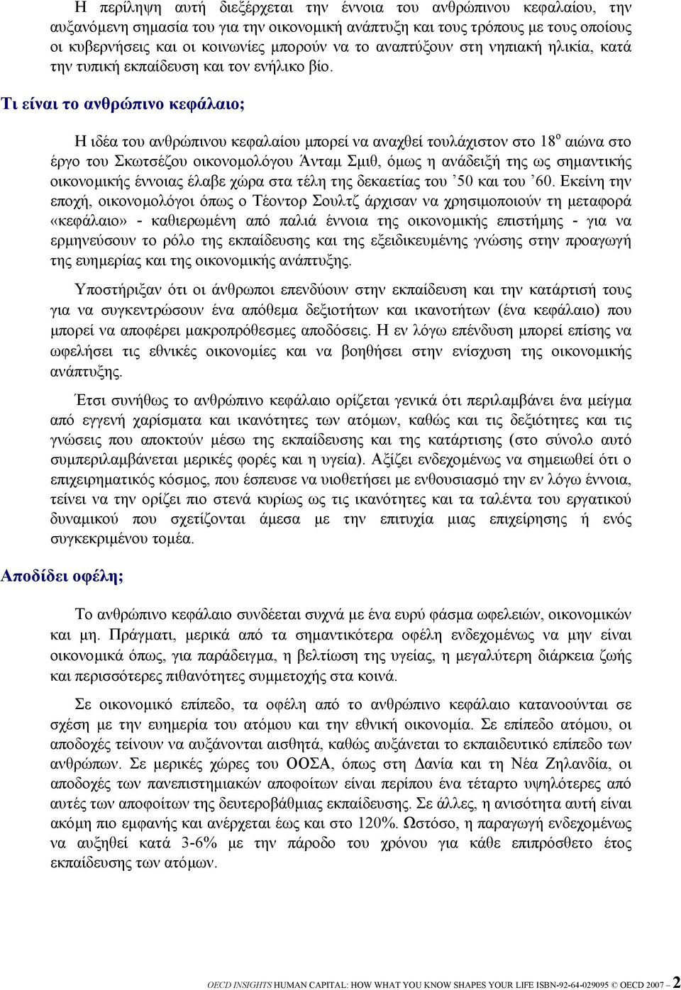 Τι είναι το ανθρώπινο κεφάλαιο; Η ιδέα του ανθρώπινου κεφαλαίου µπορεί να αναχθεί τουλάχιστον στο 18 ο αιώνα στο έργο του Σκωτσέζου οικονοµολόγου Άνταµ Σµιθ, όµως η ανάδειξή της ως σηµαντικής